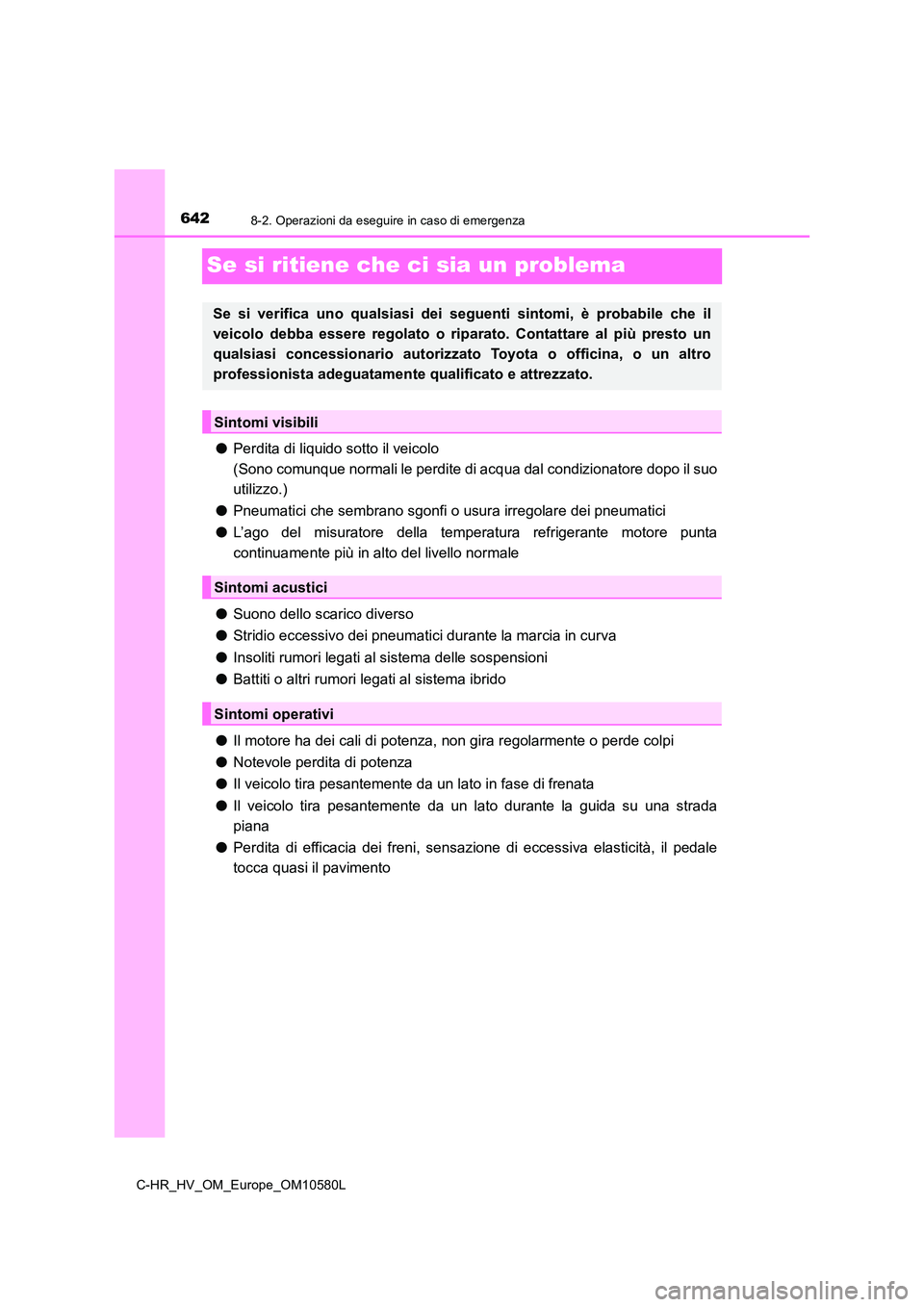 TOYOTA C-HR 2018 Manuale duso (in Italian) 6428-2. Operazioni da eseguire in caso di emergenza
C-HR_HV_OM_Europe_OM10580L
Se si ritiene che ci sia un problema
●Perdita di liquido sotto il veicolo
(Sono comunque normali le perdite di acqua TOYOTA C-HR 2018 Manuale duso (in Italian) 6428-2. Operazioni da eseguire in caso di emergenza
C-HR_HV_OM_Europe_OM10580L
Se si ritiene che ci sia un problema
●Perdita di liquido sotto il veicolo
(Sono comunque normali le perdite di acqua