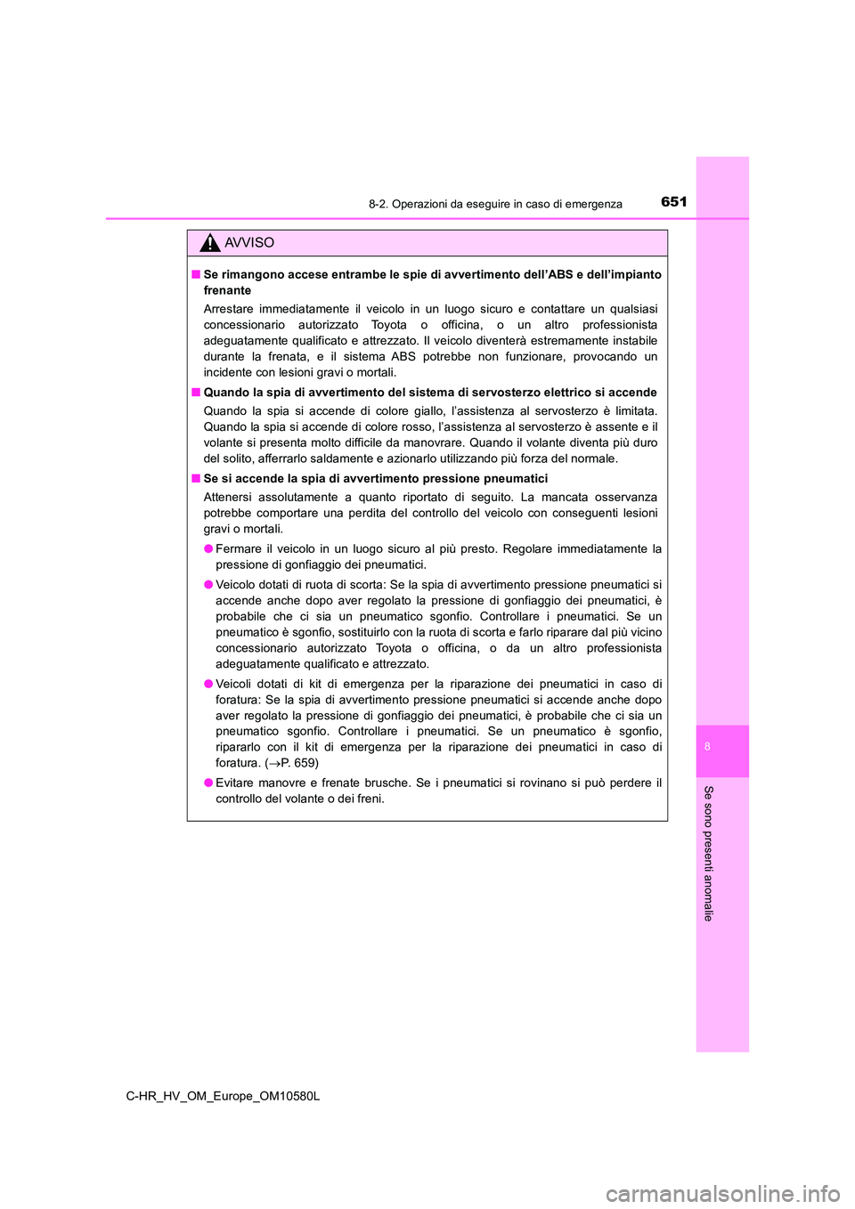 TOYOTA C-HR 2018 Manuale duso (in Italian) 6518-2. Operazioni da eseguire in caso di emergenza
C-HR_HV_OM_Europe_OM10580L
8
Se sono presenti anomalie
AVVISO
■Se rimangono accese entrambe le spie di avvertimento dell’ABS e dell’impianto
TOYOTA C-HR 2018 Manuale duso (in Italian) 6518-2. Operazioni da eseguire in caso di emergenza
C-HR_HV_OM_Europe_OM10580L
8
Se sono presenti anomalie
AVVISO
■Se rimangono accese entrambe le spie di avvertimento dell’ABS e dell’impianto