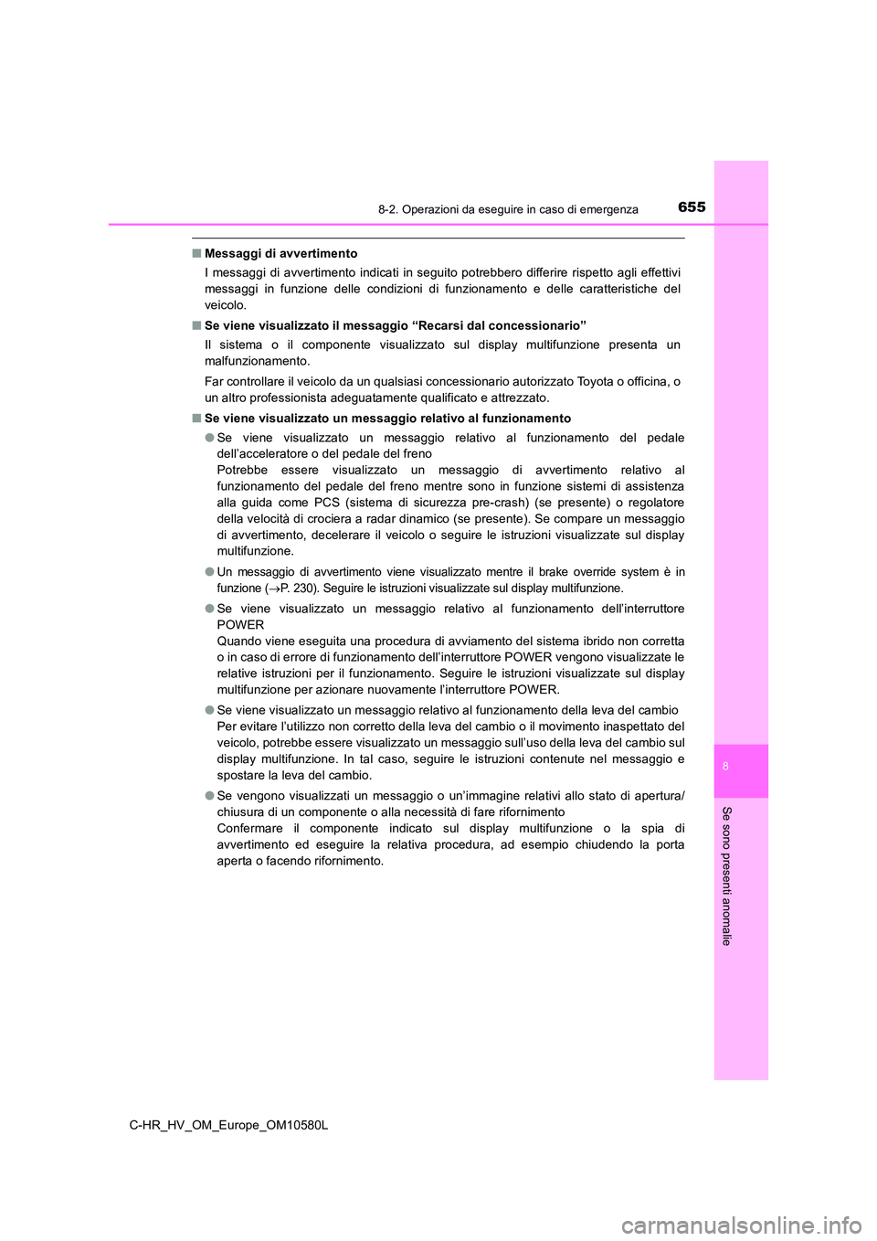 TOYOTA C-HR 2018 Manuale duso (in Italian) 6558-2. Operazioni da eseguire in caso di emergenza
C-HR_HV_OM_Europe_OM10580L
8
Se sono presenti anomalie
■Messaggi di avvertimento
I messaggi di avvertimento indicati in seguito potrebbero differ TOYOTA C-HR 2018 Manuale duso (in Italian) 6558-2. Operazioni da eseguire in caso di emergenza
C-HR_HV_OM_Europe_OM10580L
8
Se sono presenti anomalie
■Messaggi di avvertimento
I messaggi di avvertimento indicati in seguito potrebbero differ