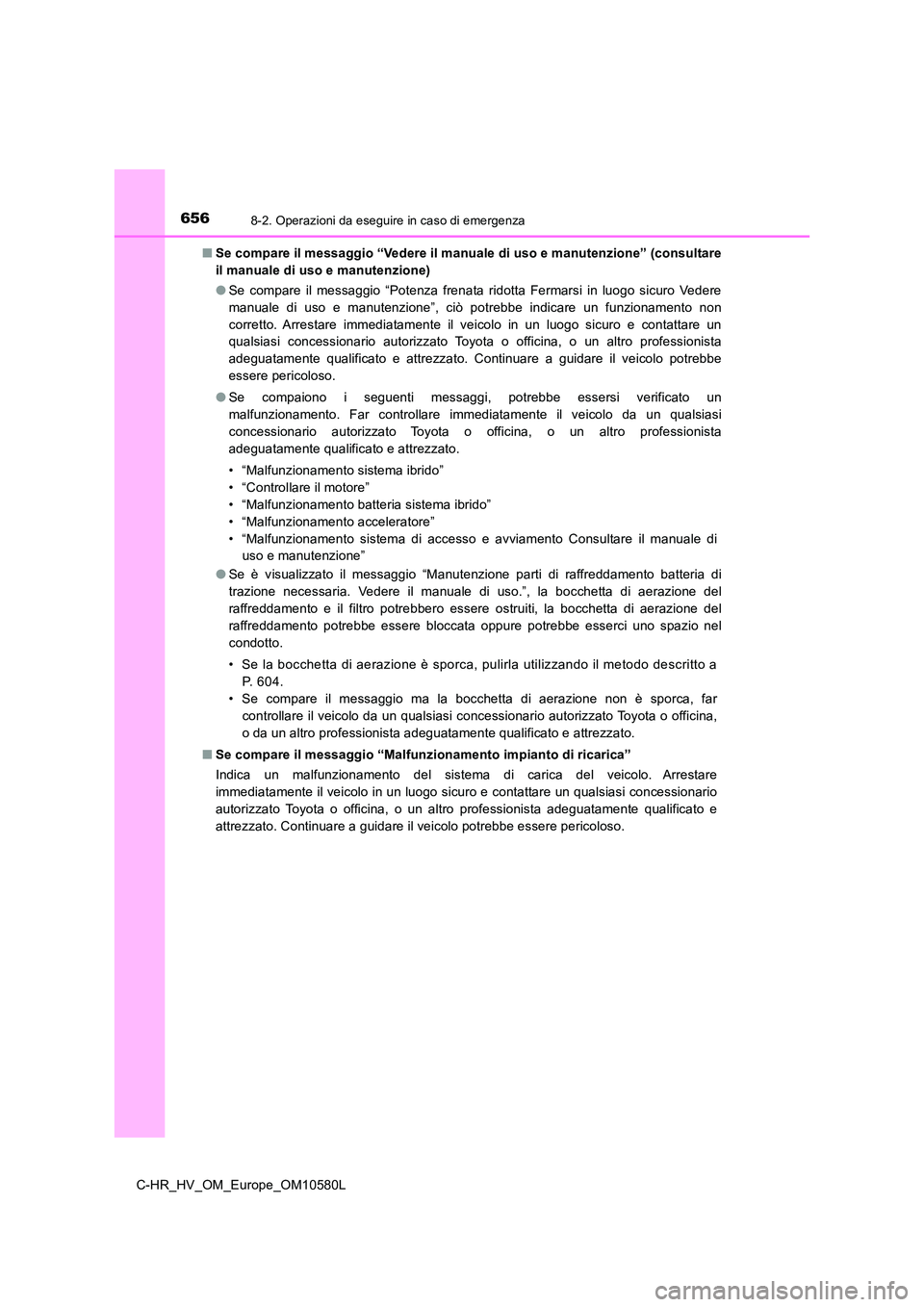 TOYOTA C-HR 2018 Manuale duso (in Italian) 6568-2. Operazioni da eseguire in caso di emergenza
C-HR_HV_OM_Europe_OM10580L
■ Se compare il messaggio “Vedere il manuale di uso e manutenzione” (consultare
il manuale di uso e manutenzione) TOYOTA C-HR 2018 Manuale duso (in Italian) 6568-2. Operazioni da eseguire in caso di emergenza
C-HR_HV_OM_Europe_OM10580L
■ Se compare il messaggio “Vedere il manuale di uso e manutenzione” (consultare
il manuale di uso e manutenzione)