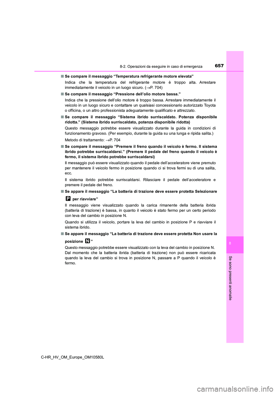 TOYOTA C-HR 2018 Manuale duso (in Italian) 6578-2. Operazioni da eseguire in caso di emergenza
C-HR_HV_OM_Europe_OM10580L
8
Se sono presenti anomalie
■Se compare il messaggio “Temperatura refrigerante motore elevata”
Indica che la tempe TOYOTA C-HR 2018 Manuale duso (in Italian) 6578-2. Operazioni da eseguire in caso di emergenza
C-HR_HV_OM_Europe_OM10580L
8
Se sono presenti anomalie
■Se compare il messaggio “Temperatura refrigerante motore elevata”
Indica che la tempe