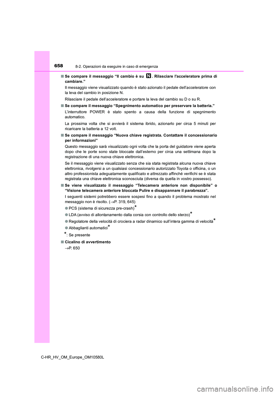 TOYOTA C-HR 2018 Manuale duso (in Italian) 6588-2. Operazioni da eseguire in caso di emergenza
C-HR_HV_OM_Europe_OM10580L
■ Se compare il messaggio “Il cambio è su . Rilasciare lacceleratore prima di
cambiare.”
Il messaggio viene v TOYOTA C-HR 2018 Manuale duso (in Italian) 6588-2. Operazioni da eseguire in caso di emergenza
C-HR_HV_OM_Europe_OM10580L
■ Se compare il messaggio “Il cambio è su . Rilasciare lacceleratore prima di
cambiare.”
Il messaggio viene v