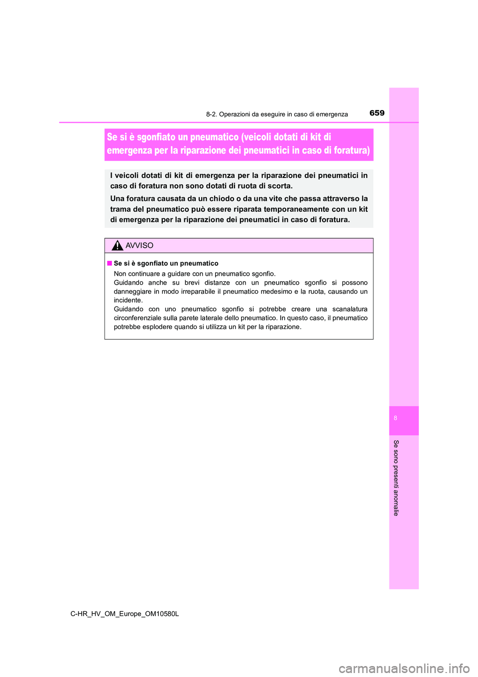 TOYOTA C-HR 2018 Manuale duso (in Italian) 6598-2. Operazioni da eseguire in caso di emergenza
C-HR_HV_OM_Europe_OM10580L
8
Se sono presenti anomalie
Se si è sgonfiato un pneumatico (veicoli dotati di kit di
emergenza per la riparazione dei TOYOTA C-HR 2018 Manuale duso (in Italian) 6598-2. Operazioni da eseguire in caso di emergenza
C-HR_HV_OM_Europe_OM10580L
8
Se sono presenti anomalie
Se si è sgonfiato un pneumatico (veicoli dotati di kit di
emergenza per la riparazione dei