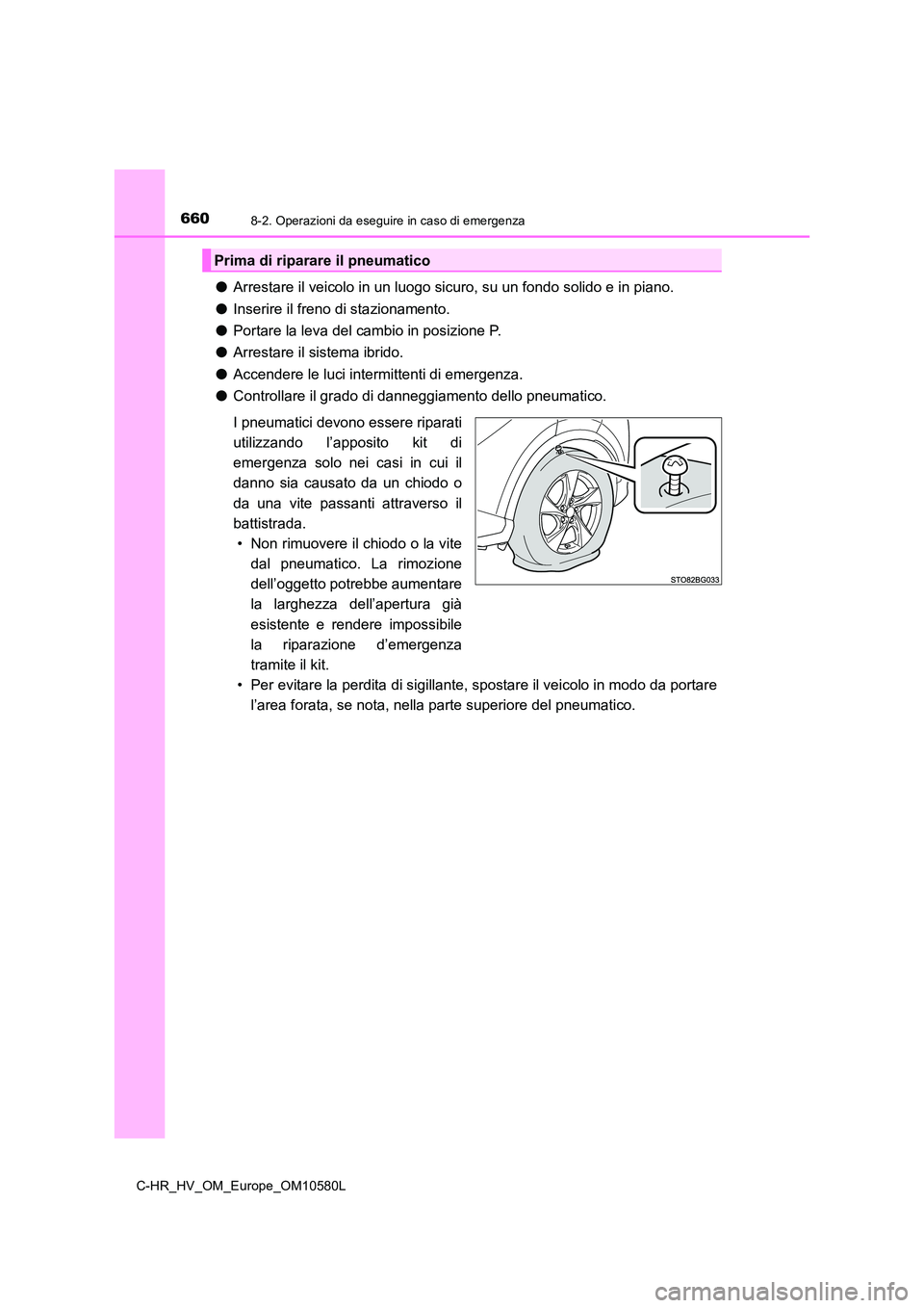 TOYOTA C-HR 2018 Manuale duso (in Italian) 6608-2. Operazioni da eseguire in caso di emergenza
C-HR_HV_OM_Europe_OM10580L
●Arrestare il veicolo in un luogo sicuro, su un fondo solido e in piano.
● Inserire il freno di stazionamento.
● TOYOTA C-HR 2018 Manuale duso (in Italian) 6608-2. Operazioni da eseguire in caso di emergenza
C-HR_HV_OM_Europe_OM10580L
●Arrestare il veicolo in un luogo sicuro, su un fondo solido e in piano.
● Inserire il freno di stazionamento.
●