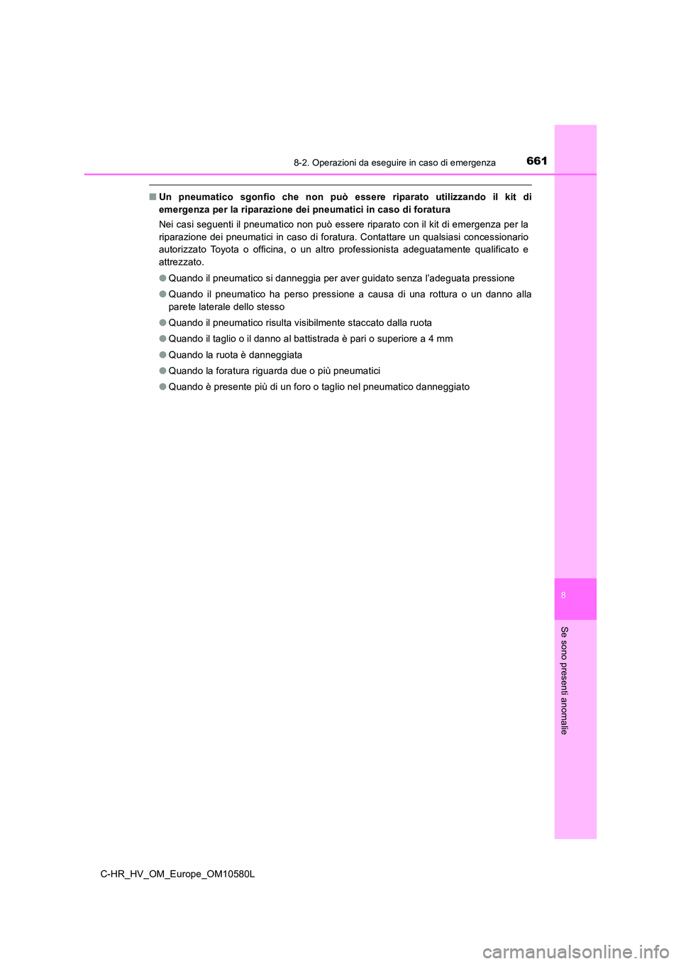 TOYOTA C-HR 2018 Manuale duso (in Italian) 6618-2. Operazioni da eseguire in caso di emergenza
C-HR_HV_OM_Europe_OM10580L
8
Se sono presenti anomalie
■Un pneumatico sgonfio che non può essere riparato utilizzando il kit di
emergenza per la TOYOTA C-HR 2018 Manuale duso (in Italian) 6618-2. Operazioni da eseguire in caso di emergenza
C-HR_HV_OM_Europe_OM10580L
8
Se sono presenti anomalie
■Un pneumatico sgonfio che non può essere riparato utilizzando il kit di
emergenza per la