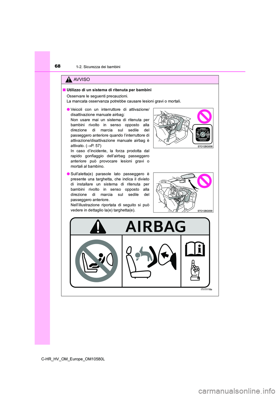 TOYOTA C-HR 2018 Manuale duso (in Italian) 681-2. Sicurezza dei bambini
C-HR_HV_OM_Europe_OM10580L
AVVISO
■Utilizzo di un sistema di ritenuta per bambini
Osservare le seguenti precauzioni.
La mancata osservanza potrebbe causare lesioni gra TOYOTA C-HR 2018 Manuale duso (in Italian) 681-2. Sicurezza dei bambini
C-HR_HV_OM_Europe_OM10580L
AVVISO
■Utilizzo di un sistema di ritenuta per bambini
Osservare le seguenti precauzioni.
La mancata osservanza potrebbe causare lesioni gra