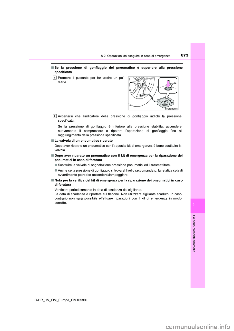 TOYOTA C-HR 2018 Manuale duso (in Italian) 6738-2. Operazioni da eseguire in caso di emergenza
C-HR_HV_OM_Europe_OM10580L
8
Se sono presenti anomalie
■Se la pressione di gonfiaggio del pneumatico è superiore alla pressione
specificata
Acc TOYOTA C-HR 2018 Manuale duso (in Italian) 6738-2. Operazioni da eseguire in caso di emergenza
C-HR_HV_OM_Europe_OM10580L
8
Se sono presenti anomalie
■Se la pressione di gonfiaggio del pneumatico è superiore alla pressione
specificata
Acc