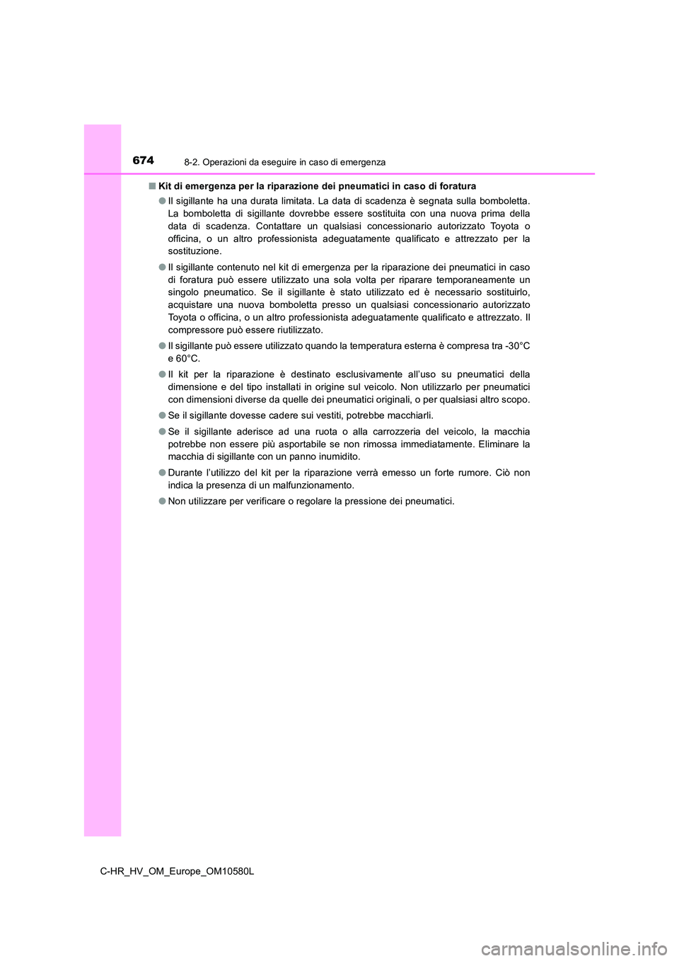TOYOTA C-HR 2018 Manuale duso (in Italian) 6748-2. Operazioni da eseguire in caso di emergenza
C-HR_HV_OM_Europe_OM10580L
■ Kit di emergenza per la riparazione dei pneumatici in caso di foratura
● Il sigillante ha una durata limitata. La TOYOTA C-HR 2018 Manuale duso (in Italian) 6748-2. Operazioni da eseguire in caso di emergenza
C-HR_HV_OM_Europe_OM10580L
■ Kit di emergenza per la riparazione dei pneumatici in caso di foratura
● Il sigillante ha una durata limitata. La