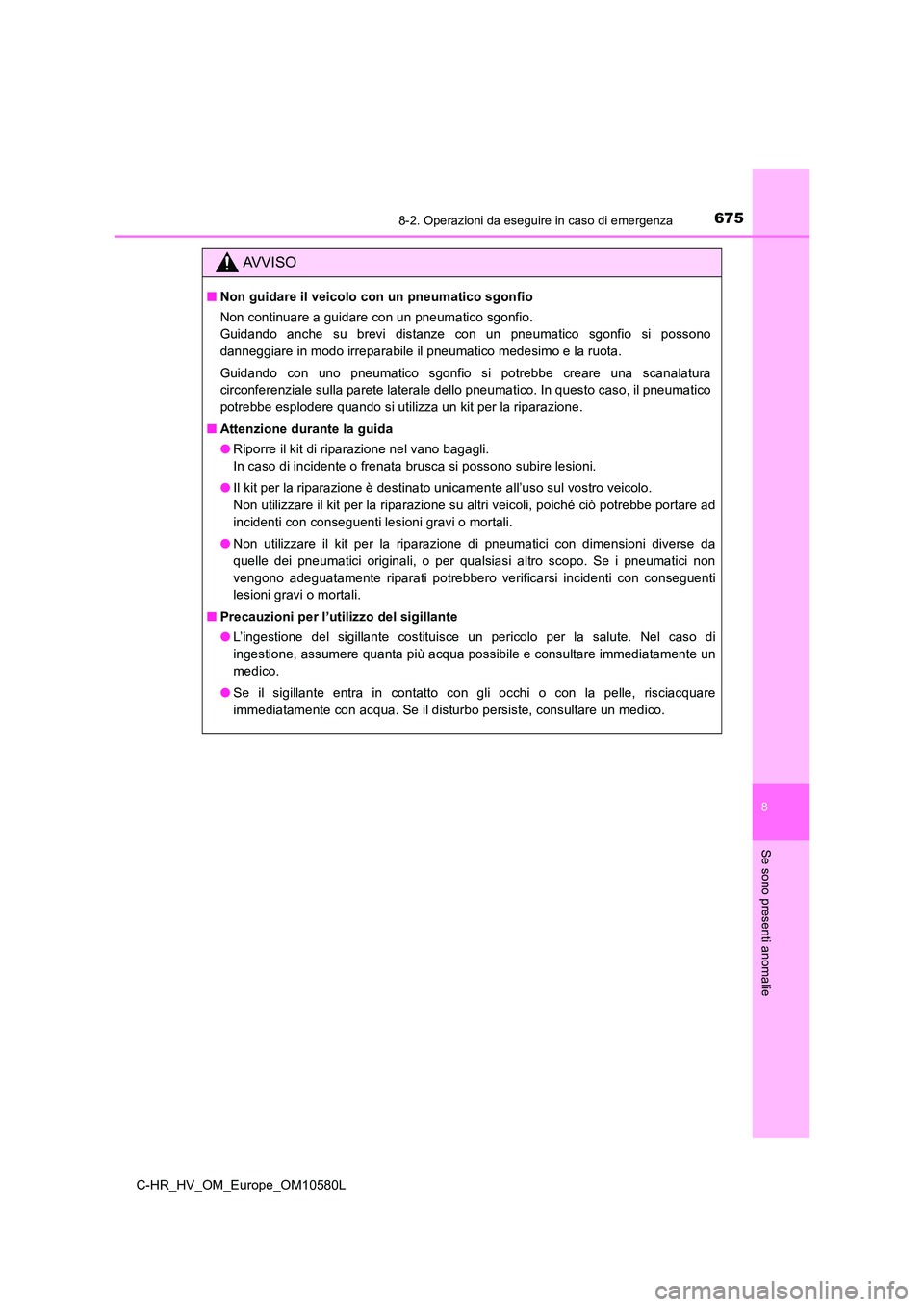 TOYOTA C-HR 2018 Manuale duso (in Italian) 6758-2. Operazioni da eseguire in caso di emergenza
C-HR_HV_OM_Europe_OM10580L
8
Se sono presenti anomalie
AVVISO
■Non guidare il veicolo con un pneumatico sgonfio
Non continuare a guidare con un p TOYOTA C-HR 2018 Manuale duso (in Italian) 6758-2. Operazioni da eseguire in caso di emergenza
C-HR_HV_OM_Europe_OM10580L
8
Se sono presenti anomalie
AVVISO
■Non guidare il veicolo con un pneumatico sgonfio
Non continuare a guidare con un p