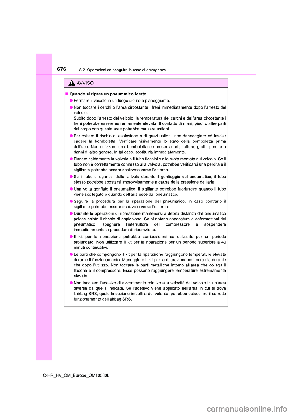 TOYOTA C-HR 2018 Manuale duso (in Italian) 6768-2. Operazioni da eseguire in caso di emergenza
C-HR_HV_OM_Europe_OM10580L
AVVISO
■Quando si ripara un pneumatico forato
● Fermare il veicolo in un luogo sicuro e pianeggiante.
● Non tocca TOYOTA C-HR 2018 Manuale duso (in Italian) 6768-2. Operazioni da eseguire in caso di emergenza
C-HR_HV_OM_Europe_OM10580L
AVVISO
■Quando si ripara un pneumatico forato
● Fermare il veicolo in un luogo sicuro e pianeggiante.
● Non tocca