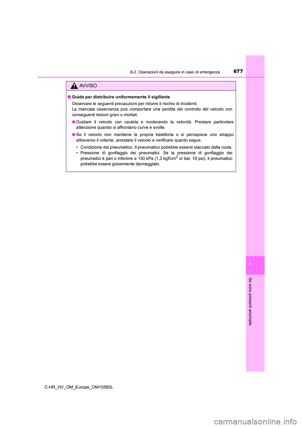 TOYOTA C-HR 2018 Manuale duso (in Italian) 6778-2. Operazioni da eseguire in caso di emergenza
C-HR_HV_OM_Europe_OM10580L
8
Se sono presenti anomalie
AVVISO
■Guida per distribuire uniformemente il sigillante
Osservare le seguenti precauzion TOYOTA C-HR 2018 Manuale duso (in Italian) 6778-2. Operazioni da eseguire in caso di emergenza
C-HR_HV_OM_Europe_OM10580L
8
Se sono presenti anomalie
AVVISO
■Guida per distribuire uniformemente il sigillante
Osservare le seguenti precauzion