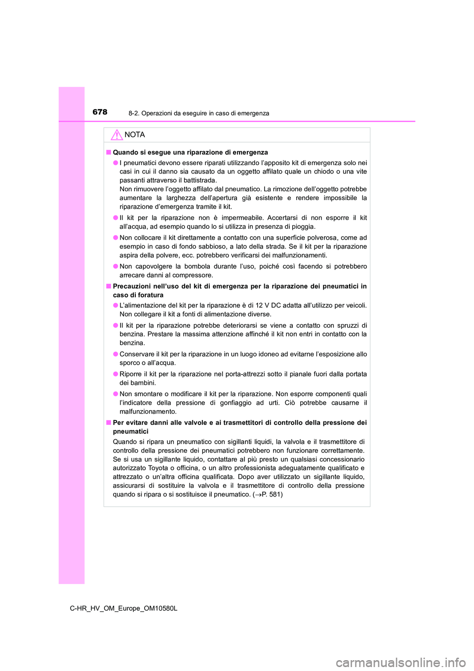 TOYOTA C-HR 2018 Manuale duso (in Italian) 6788-2. Operazioni da eseguire in caso di emergenza
C-HR_HV_OM_Europe_OM10580L
NOTA
■Quando si esegue una riparazione di emergenza
● I pneumatici devono essere riparati utilizzando l’apposito k TOYOTA C-HR 2018 Manuale duso (in Italian) 6788-2. Operazioni da eseguire in caso di emergenza
C-HR_HV_OM_Europe_OM10580L
NOTA
■Quando si esegue una riparazione di emergenza
● I pneumatici devono essere riparati utilizzando l’apposito k