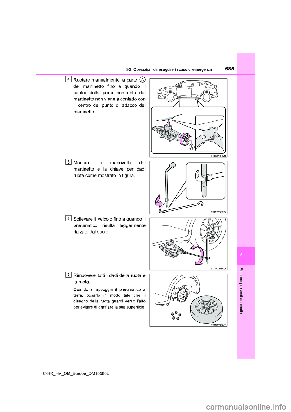 TOYOTA C-HR 2018  Manuale duso (in Italian) 6858-2. Operazioni da eseguire in caso di emergenza
C-HR_HV_OM_Europe_OM10580L
8
Se sono presenti anomalie
Ruotare manualmente la parte  
del martinetto fino a quando il 
centro della parte rientrante
