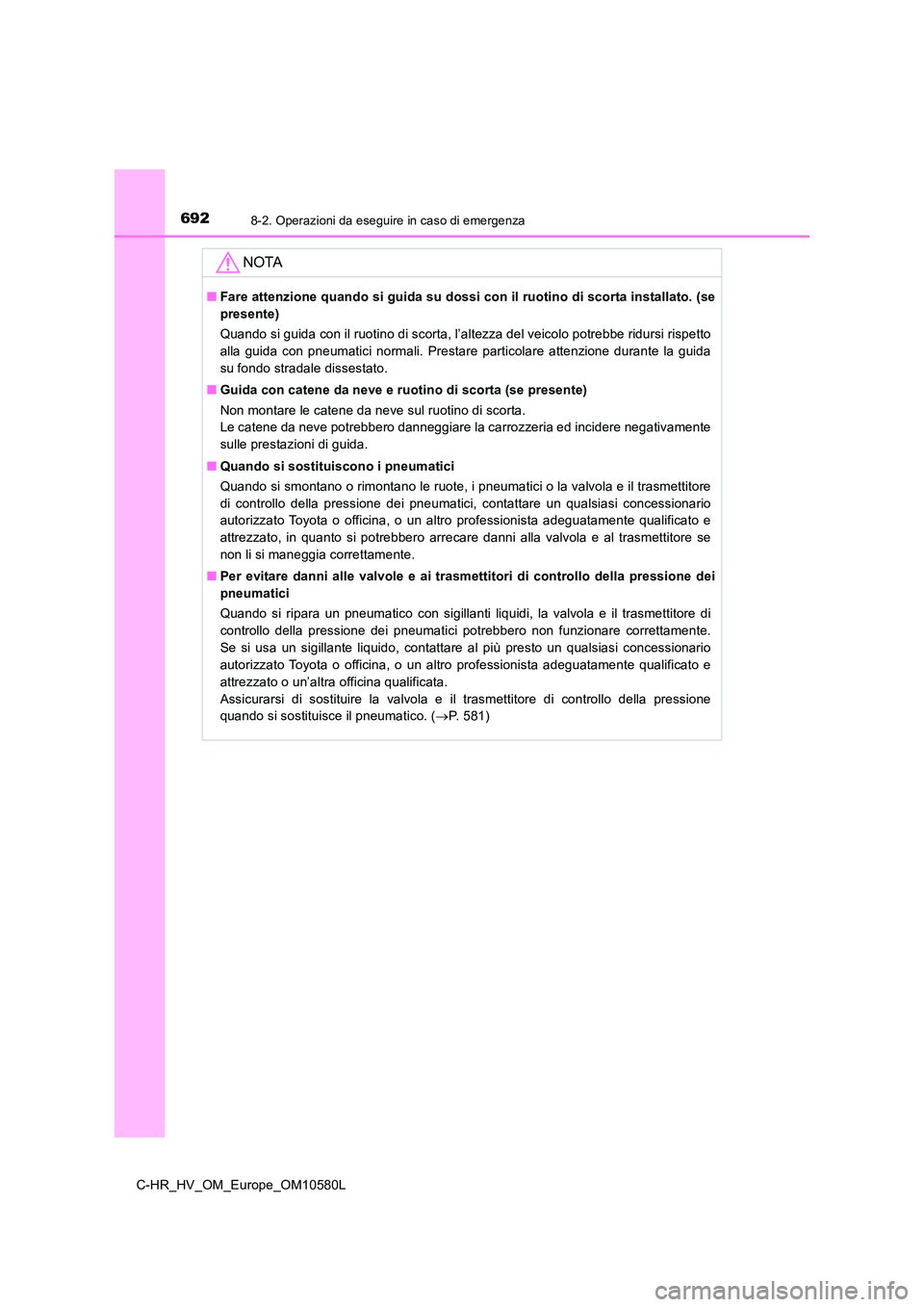 TOYOTA C-HR 2018 Manuale duso (in Italian) 6928-2. Operazioni da eseguire in caso di emergenza
C-HR_HV_OM_Europe_OM10580L
NOTA
■Fare attenzione quando si guida su dossi con il ruotino di scorta installato. (se
presente)
Quando si guida con TOYOTA C-HR 2018 Manuale duso (in Italian) 6928-2. Operazioni da eseguire in caso di emergenza
C-HR_HV_OM_Europe_OM10580L
NOTA
■Fare attenzione quando si guida su dossi con il ruotino di scorta installato. (se
presente)
Quando si guida con