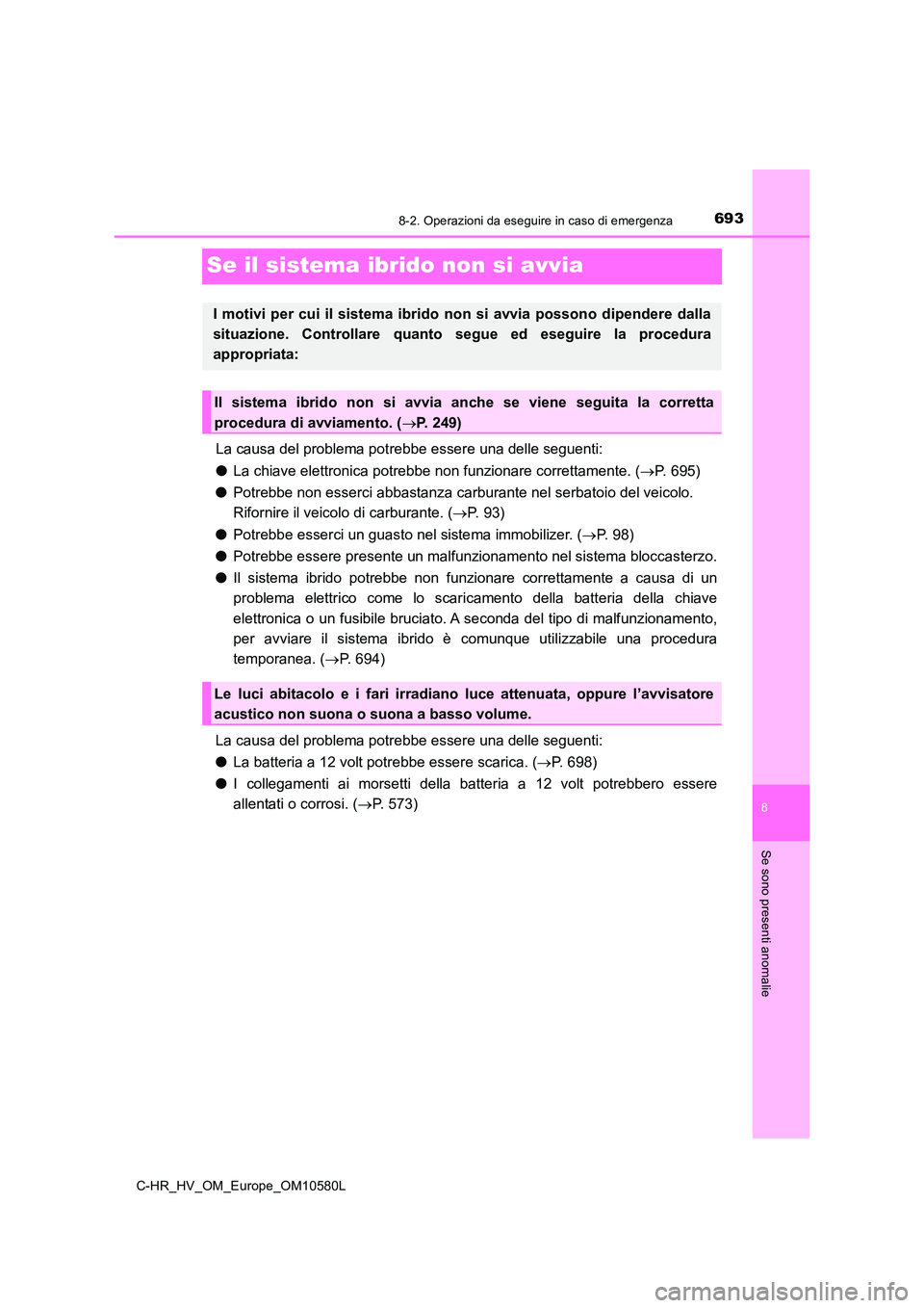 TOYOTA C-HR 2018 Manuale duso (in Italian) 6938-2. Operazioni da eseguire in caso di emergenza
C-HR_HV_OM_Europe_OM10580L
8
Se sono presenti anomalie
Se il sistema ibrido non si avvia
La causa del problema potrebbe essere una delle seguenti:
TOYOTA C-HR 2018 Manuale duso (in Italian) 6938-2. Operazioni da eseguire in caso di emergenza
C-HR_HV_OM_Europe_OM10580L
8
Se sono presenti anomalie
Se il sistema ibrido non si avvia
La causa del problema potrebbe essere una delle seguenti: