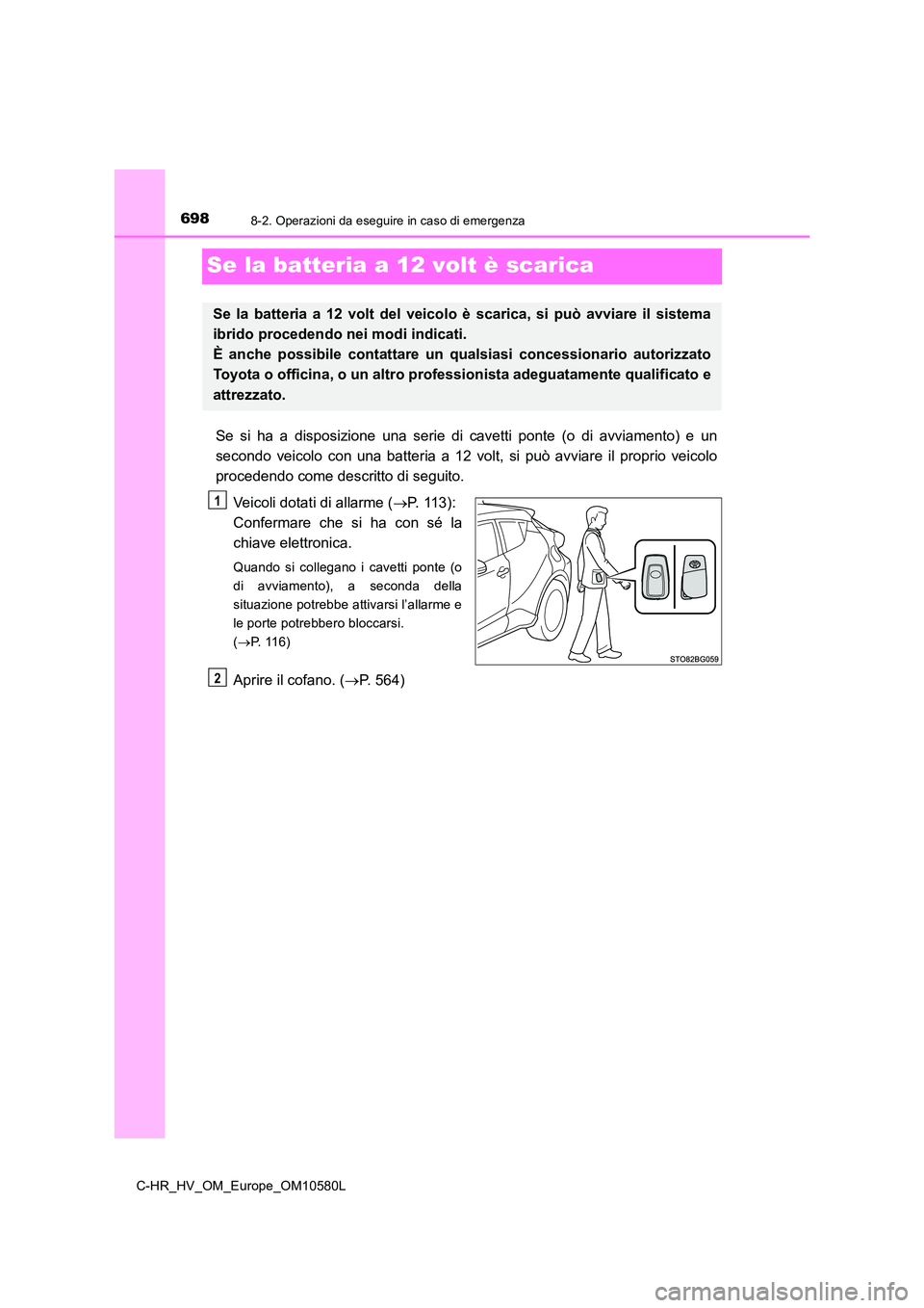 TOYOTA C-HR 2018 Manuale duso (in Italian) 6988-2. Operazioni da eseguire in caso di emergenza
C-HR_HV_OM_Europe_OM10580L
Se la batteria a 12 volt è scarica
Se si ha a disposizione una serie di cavetti ponte (o di avviamento) e un
secondo ve TOYOTA C-HR 2018 Manuale duso (in Italian) 6988-2. Operazioni da eseguire in caso di emergenza
C-HR_HV_OM_Europe_OM10580L
Se la batteria a 12 volt è scarica
Se si ha a disposizione una serie di cavetti ponte (o di avviamento) e un
secondo ve