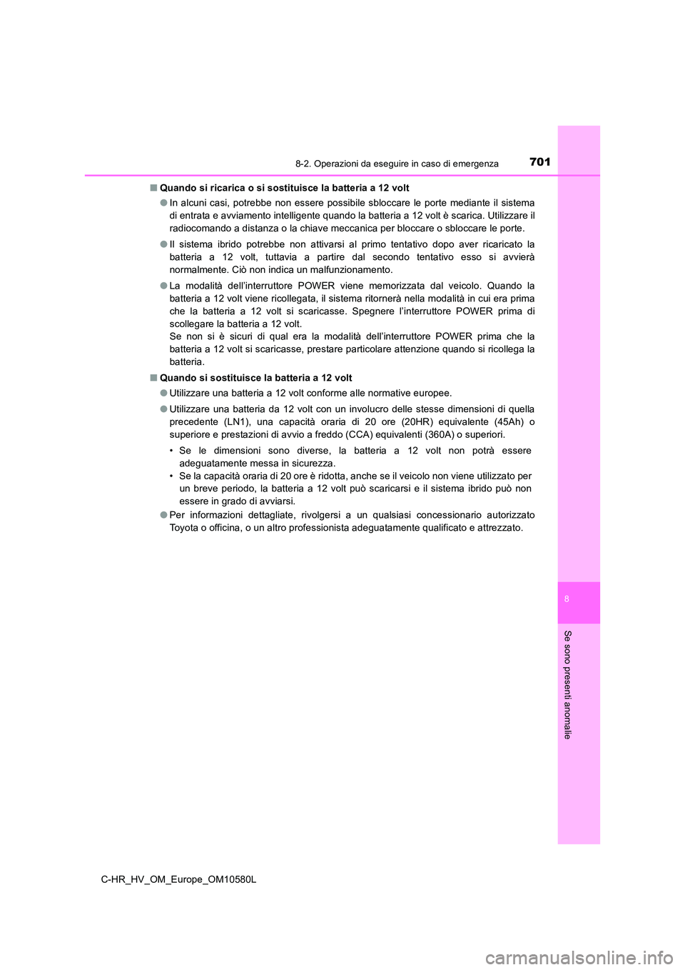 TOYOTA C-HR 2018 Manuale duso (in Italian) 7018-2. Operazioni da eseguire in caso di emergenza
C-HR_HV_OM_Europe_OM10580L
8
Se sono presenti anomalie
■Quando si ricarica o si sostituisce la batteria a 12 volt
● In alcuni casi, potrebbe no TOYOTA C-HR 2018 Manuale duso (in Italian) 7018-2. Operazioni da eseguire in caso di emergenza
C-HR_HV_OM_Europe_OM10580L
8
Se sono presenti anomalie
■Quando si ricarica o si sostituisce la batteria a 12 volt
● In alcuni casi, potrebbe no