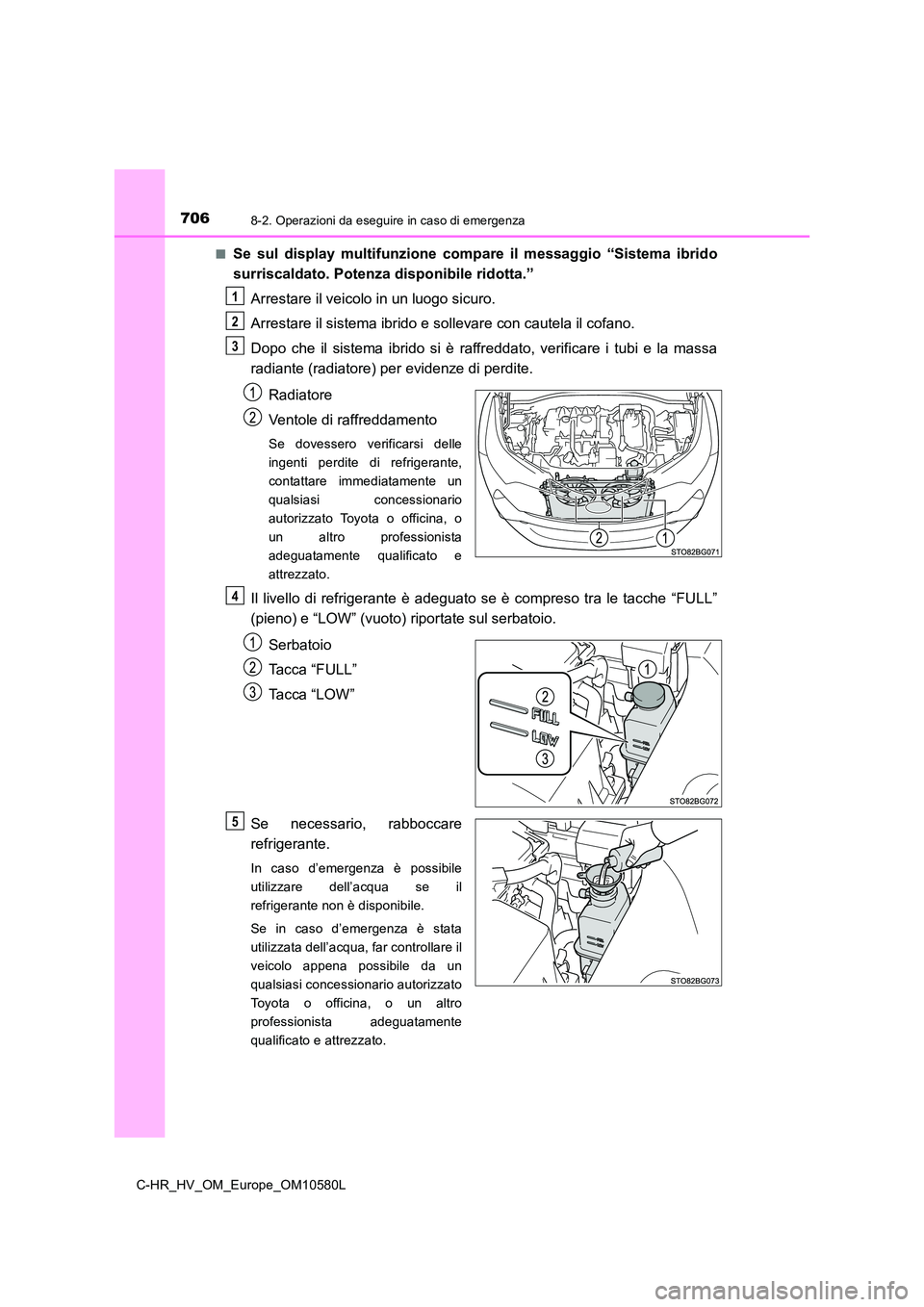 TOYOTA C-HR 2018 Manuale duso (in Italian) 7068-2. Operazioni da eseguire in caso di emergenza
C-HR_HV_OM_Europe_OM10580L
■Se sul display multifunzione compare il messaggio “Sistema ibrido
surriscaldato. Potenza disponibile ridotta.”
TOYOTA C-HR 2018 Manuale duso (in Italian) 7068-2. Operazioni da eseguire in caso di emergenza
C-HR_HV_OM_Europe_OM10580L
■Se sul display multifunzione compare il messaggio “Sistema ibrido
surriscaldato. Potenza disponibile ridotta.”