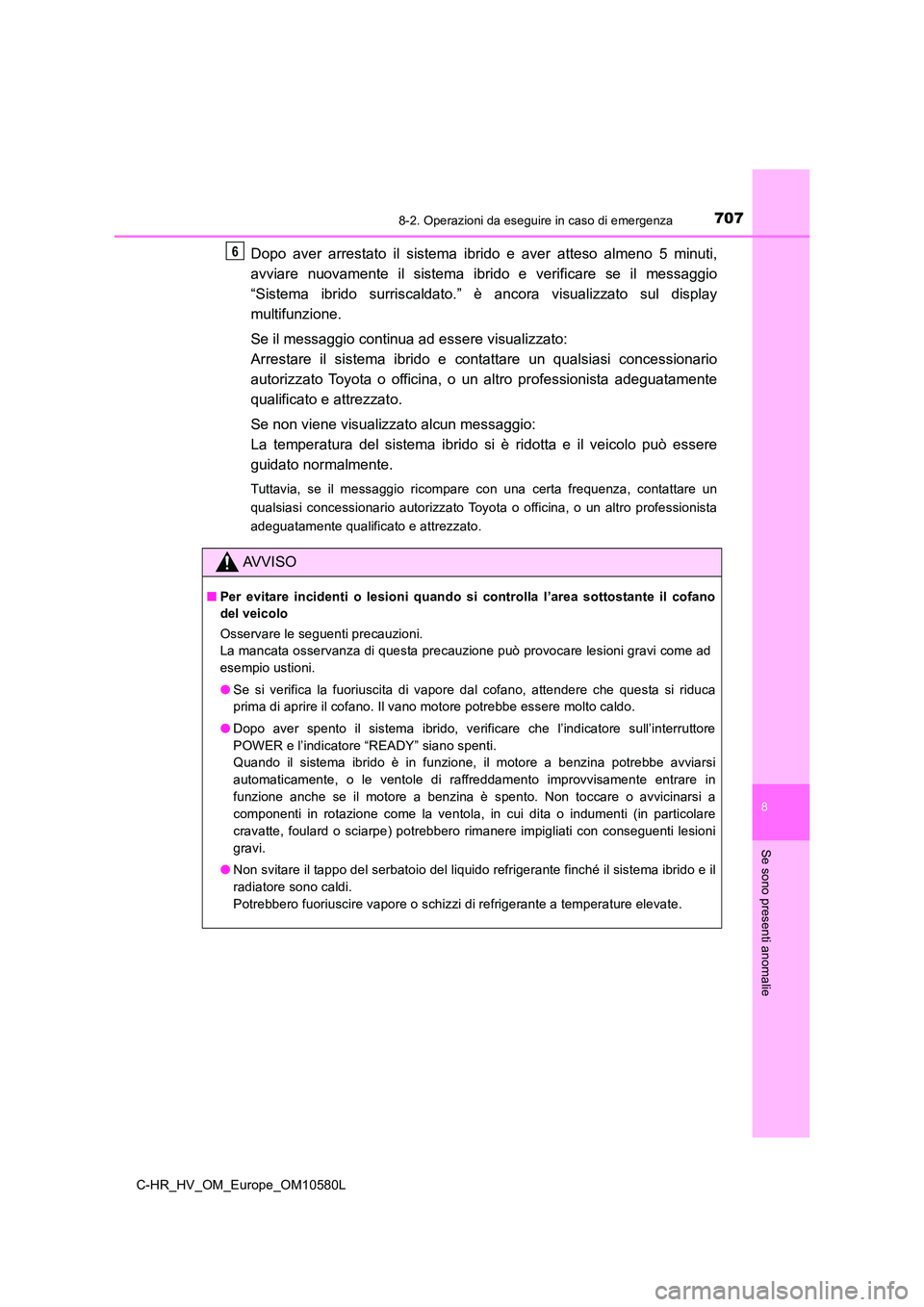 TOYOTA C-HR 2018 Manuale duso (in Italian) 7078-2. Operazioni da eseguire in caso di emergenza
C-HR_HV_OM_Europe_OM10580L
8
Se sono presenti anomalie
Dopo aver arrestato il sistema ibrido e aver atteso almeno 5 minuti,
avviare nuovamente il s TOYOTA C-HR 2018 Manuale duso (in Italian) 7078-2. Operazioni da eseguire in caso di emergenza
C-HR_HV_OM_Europe_OM10580L
8
Se sono presenti anomalie
Dopo aver arrestato il sistema ibrido e aver atteso almeno 5 minuti,
avviare nuovamente il s