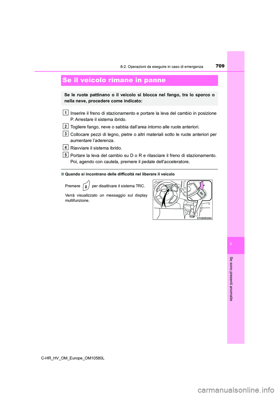 TOYOTA C-HR 2018 Manuale duso (in Italian) 7098-2. Operazioni da eseguire in caso di emergenza
C-HR_HV_OM_Europe_OM10580L
8
Se sono presenti anomalie
Se il veicolo rimane in panne
Inserire il freno di stazionamento e portare la leva del cambio TOYOTA C-HR 2018 Manuale duso (in Italian) 7098-2. Operazioni da eseguire in caso di emergenza
C-HR_HV_OM_Europe_OM10580L
8
Se sono presenti anomalie
Se il veicolo rimane in panne
Inserire il freno di stazionamento e portare la leva del cambio