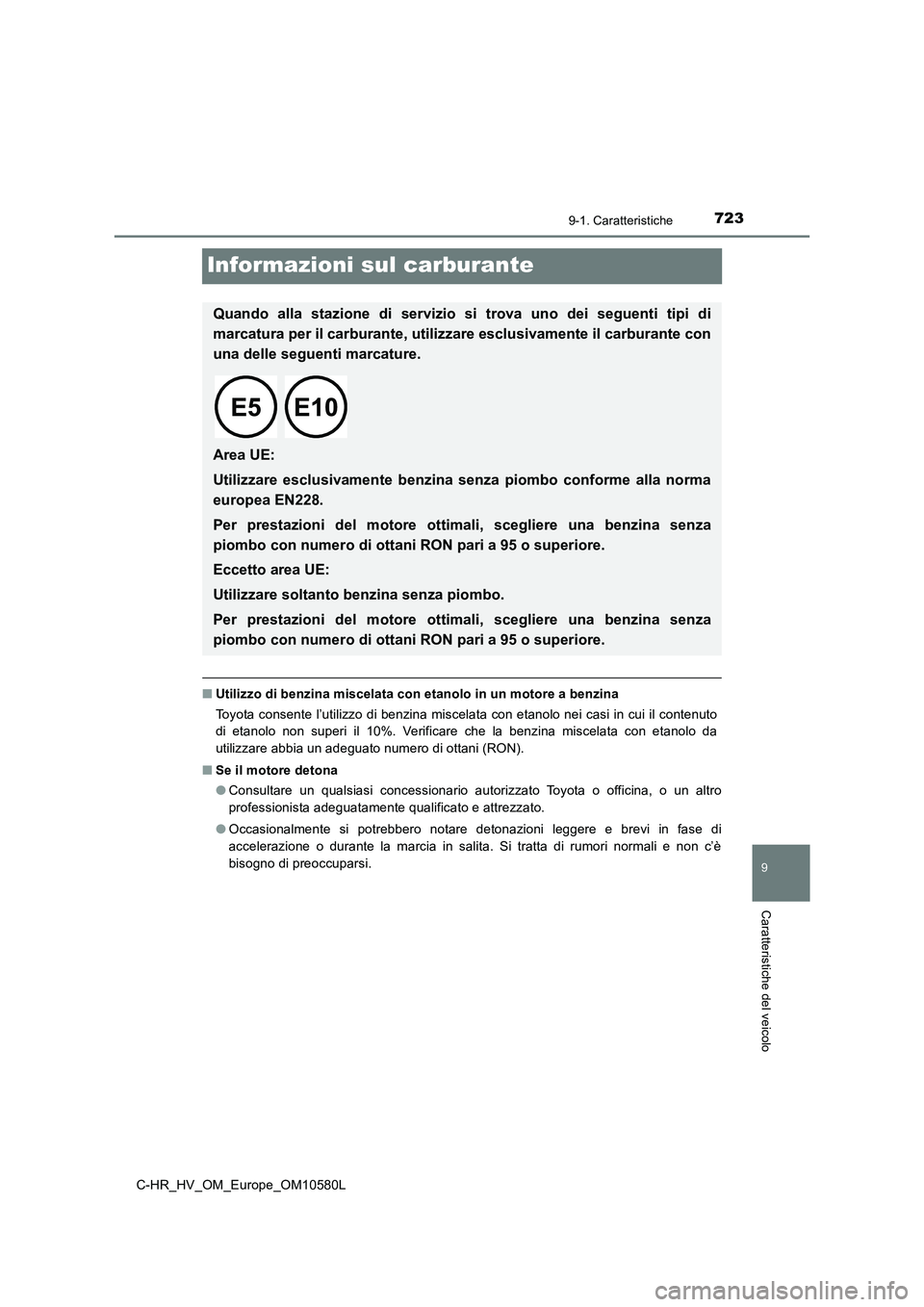TOYOTA C-HR 2018  Manuale duso (in Italian) 7239-1. Caratteristiche
9
Caratteristiche del veicolo
C-HR_HV_OM_Europe_OM10580L
Informazioni sul carburante
■Utilizzo di benzina miscelata con etanolo in un motore a benzina 
Toyota consente l’ut
