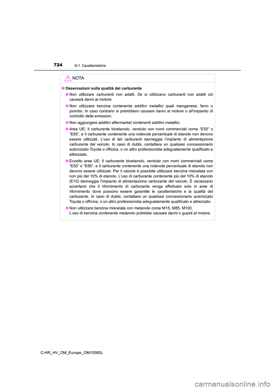 TOYOTA C-HR 2018  Manuale duso (in Italian) 7249-1. Caratteristiche
C-HR_HV_OM_Europe_OM10580L
NOTA
■Osservazioni sulla qualità del carburante 
● Non utilizzare carburanti non adatti. Se si utilizzano carburanti non adatti ciò 
causerà d
