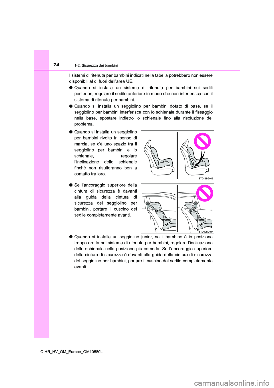 TOYOTA C-HR 2018 Manuale duso (in Italian) 741-2. Sicurezza dei bambini
C-HR_HV_OM_Europe_OM10580L
I sistemi di ritenuta per bambini indicati nella tabella potrebbero non essere
disponibili al di fuori dell’area UE.
● Quando si installa TOYOTA C-HR 2018 Manuale duso (in Italian) 741-2. Sicurezza dei bambini
C-HR_HV_OM_Europe_OM10580L
I sistemi di ritenuta per bambini indicati nella tabella potrebbero non essere
disponibili al di fuori dell’area UE.
● Quando si installa