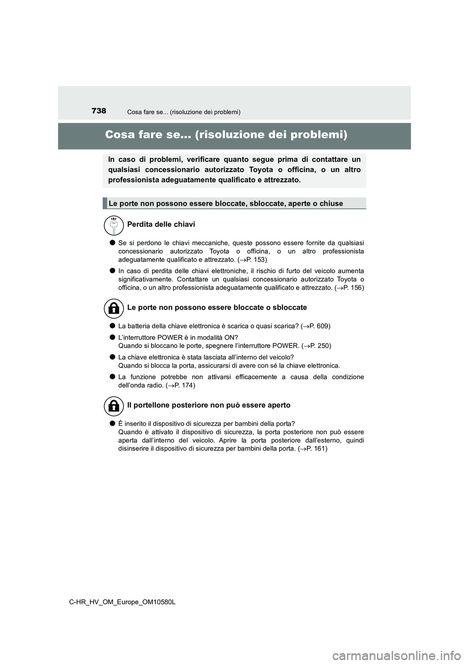 TOYOTA C-HR 2018  Manuale duso (in Italian) 738Cosa fare se... (risoluzione dei problemi)
C-HR_HV_OM_Europe_OM10580L
Cosa fare se... (risoluzione dei problemi)
●Se si perdono le chiavi meccaniche, queste possono essere fornite da qualsiasi 
c