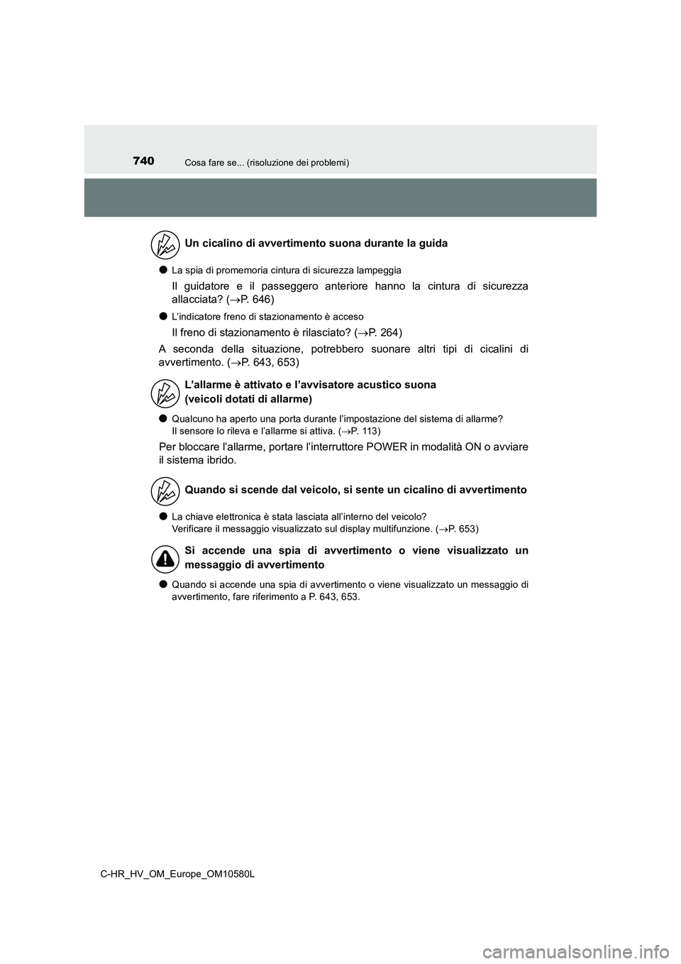 TOYOTA C-HR 2018  Manuale duso (in Italian) 740Cosa fare se... (risoluzione dei problemi)
C-HR_HV_OM_Europe_OM10580L
●La spia di promemoria cintura di sicurezza lampeggia
Il guidatore e il passeggero anteriore hanno la cintura di sicurezza 
a