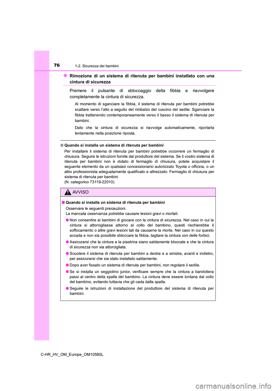 TOYOTA C-HR 2018 Manuale duso (in Italian) 761-2. Sicurezza dei bambini
C-HR_HV_OM_Europe_OM10580L
◆Rimozione di un sistema di ritenuta per bambini installato con una
cintura di sicurezza
Premere il pulsante di sbloccaggio della fibbia e ri TOYOTA C-HR 2018 Manuale duso (in Italian) 761-2. Sicurezza dei bambini
C-HR_HV_OM_Europe_OM10580L
◆Rimozione di un sistema di ritenuta per bambini installato con una
cintura di sicurezza
Premere il pulsante di sbloccaggio della fibbia e ri