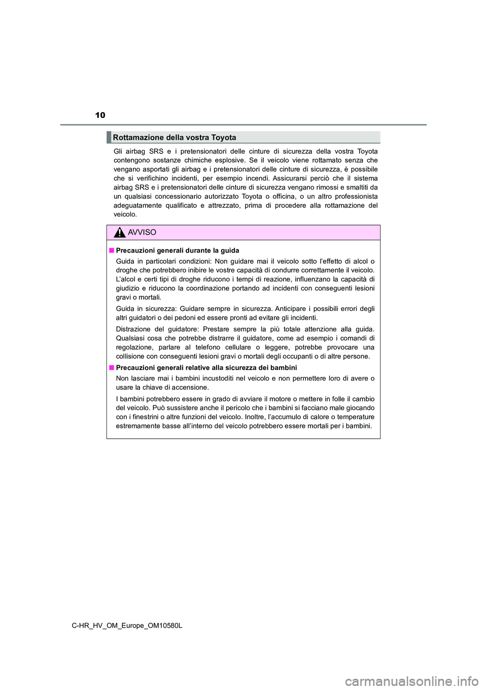 TOYOTA C-HR 2018 Manuale duso (in Italian) 10
C-HR_HV_OM_Europe_OM10580L
Gli airbag SRS e i pretensionatori delle cinture di sicurezza della vostra Toyota
contengono sostanze chimiche esplosive. Se il veicolo viene rottamato senza che
venga TOYOTA C-HR 2018 Manuale duso (in Italian) 10
C-HR_HV_OM_Europe_OM10580L
Gli airbag SRS e i pretensionatori delle cinture di sicurezza della vostra Toyota
contengono sostanze chimiche esplosive. Se il veicolo viene rottamato senza che
venga