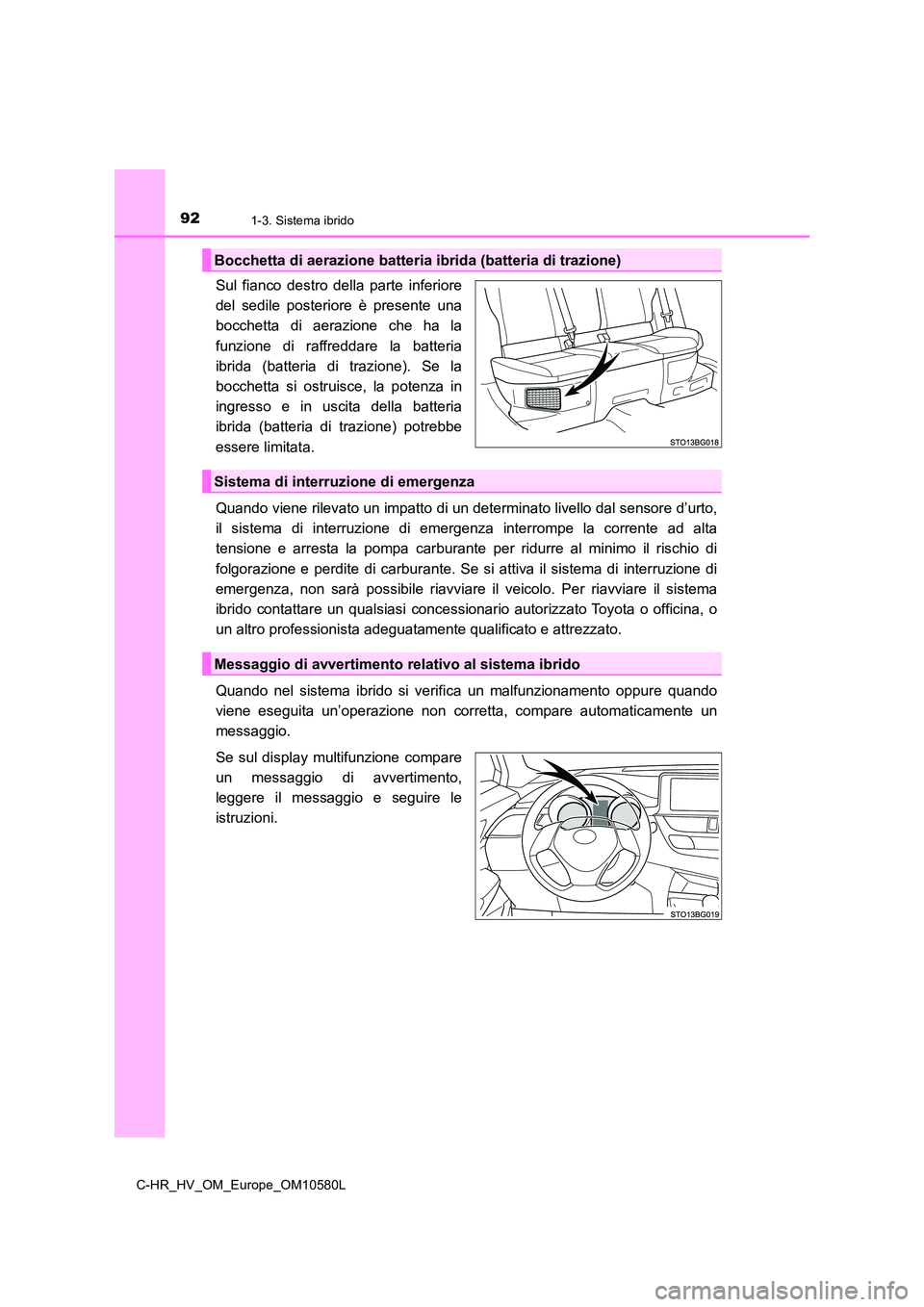 TOYOTA C-HR 2018 Manuale duso (in Italian) 921-3. Sistema ibrido
C-HR_HV_OM_Europe_OM10580L
Sul fianco destro della parte inferiore
del sedile posteriore è presente una
bocchetta di aerazione che ha la
funzione di raffreddare la batteria
i TOYOTA C-HR 2018 Manuale duso (in Italian) 921-3. Sistema ibrido
C-HR_HV_OM_Europe_OM10580L
Sul fianco destro della parte inferiore
del sedile posteriore è presente una
bocchetta di aerazione che ha la
funzione di raffreddare la batteria
i