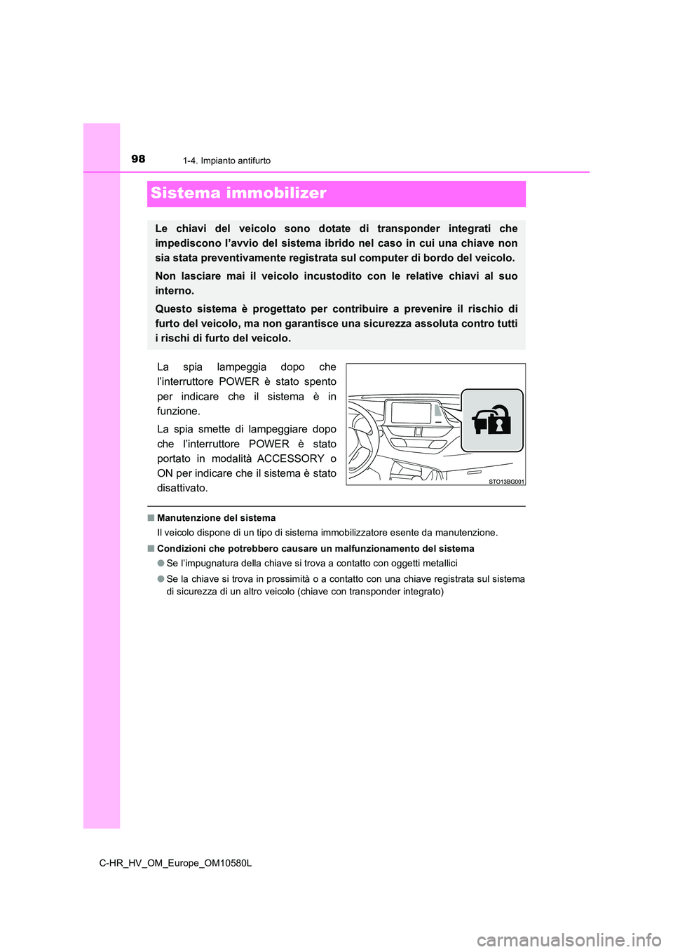 TOYOTA C-HR 2018  Manuale duso (in Italian) 981-4. Impianto antifurto
C-HR_HV_OM_Europe_OM10580L
Sistema immobilizer
La spia lampeggia dopo che 
l’interruttore POWER è stato spento 
per indicare che il sistema è in 
funzione. 
La spia smett