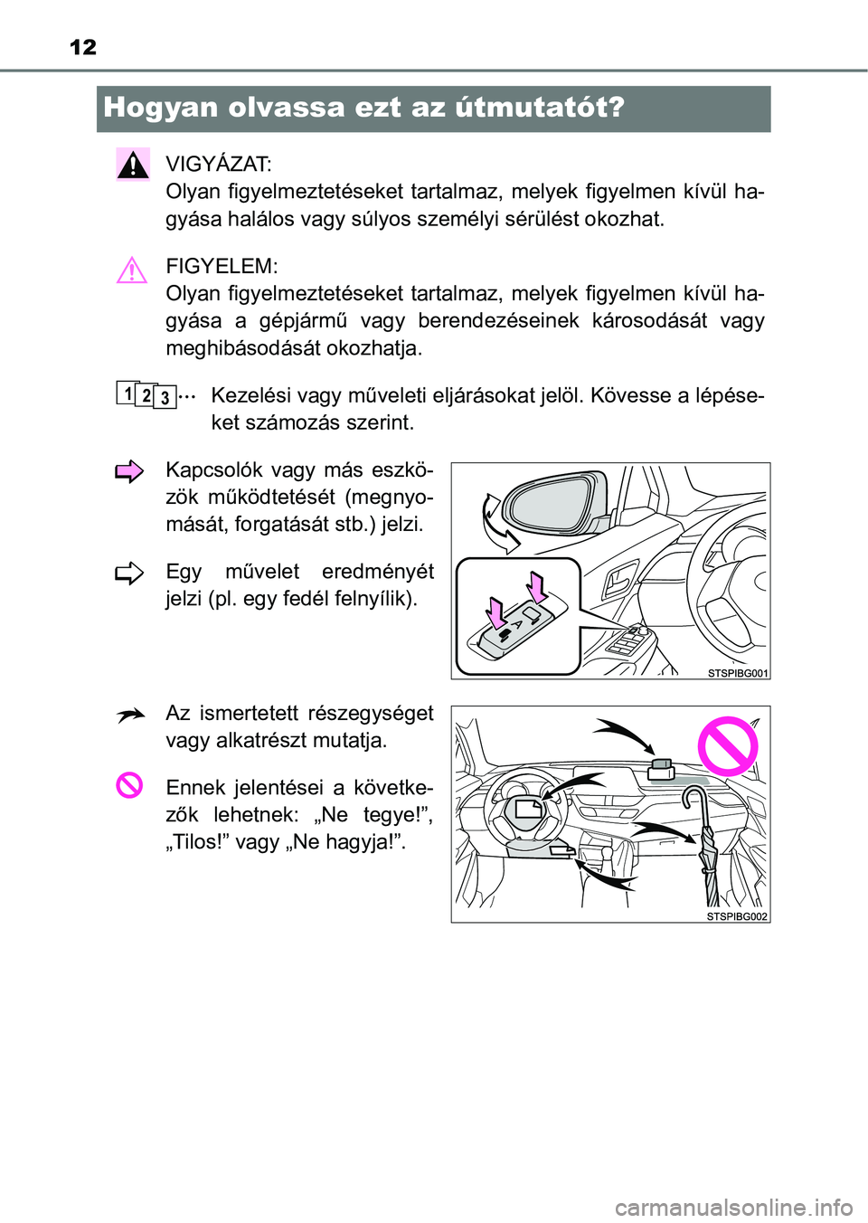 TOYOTA C-HR 2018 Kezelési útmutató (in Hungarian) 12
Hogyan olvassa ezt az útmutatót?
VIGYÁZAT:
Olyan figyelmeztetéseket tartalmaz, melyek figyelmen kívül ha-
gyása halálos vagy súlyos s zemélyi sérülést okozhat.
FIGYELEM:
Olyan TOYOTA C-HR 2018 Kezelési útmutató (in Hungarian) 12
Hogyan olvassa ezt az útmutatót?
VIGYÁZAT:
Olyan figyelmeztetéseket tartalmaz, melyek figyelmen kívül ha-
gyása halálos vagy súlyos s zemélyi sérülést okozhat.
FIGYELEM:
Olyan