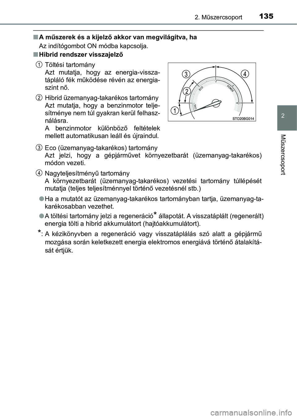 TOYOTA C-HR 2018  Kezelési útmutató (in Hungarian) 1352. Műszercsoport
2
Műszercsoport
nA műszerek és a kijelző akkor van megvilágítva, ha
Az indítógombot ON módba kapcsolja.
nHibrid rendszer visszajelző
Eco (üzemanyag-takarékos) tartomá