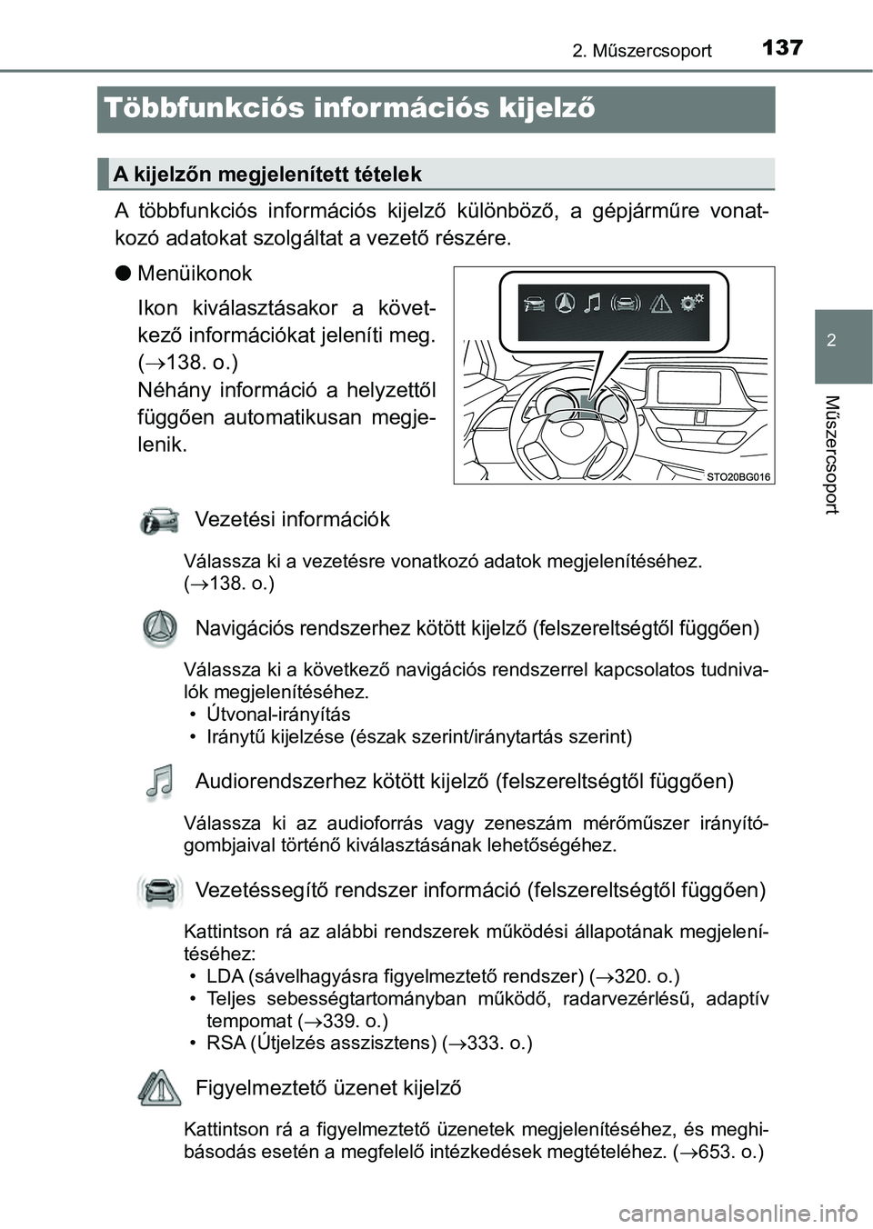 TOYOTA C-HR 2018  Kezelési útmutató (in Hungarian) 137
2
2. Műszercsoport
Műszercsoport
Többfunkciós információs kijelző
A  többfunkciós  információs  kijelz ő  különböző,  a  gépjárműre  vona t-
kozó adatokat szolgálta t a vezet