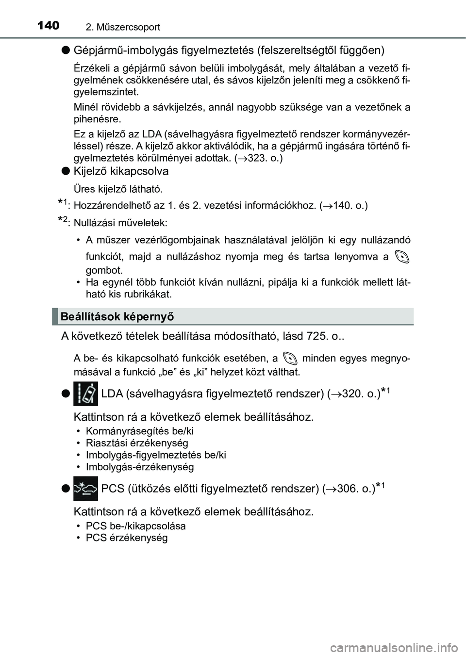 TOYOTA C-HR 2018  Kezelési útmutató (in Hungarian) 1402. Műszercsoport
lGépjármű-imbolygás figyelmezte tés (felszereltségtől függően)
Érzékeli  a  gépjármű  sávon  belüli  imbolygását,  mely  általában  a  vezető  fi-
gyelmének 