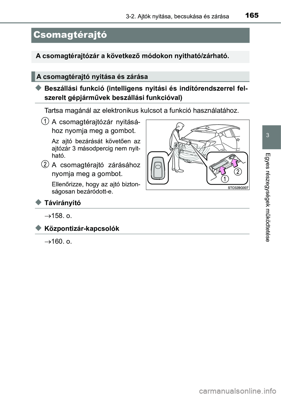 TOYOTA C-HR 2018 Kezelési útmutató (in Hungarian) 165
3
3-2. Ajtók nyitása, becsukása és zárása
Egyes részegysége k működtetése
Csomagtérajtó
uBeszállási funkció (intelligens nyitási és indítórendszerrel fel-
szerelt gépjá TOYOTA C-HR 2018 Kezelési útmutató (in Hungarian) 165
3
3-2. Ajtók nyitása, becsukása és zárása
Egyes részegysége k működtetése
Csomagtérajtó
uBeszállási funkció (intelligens nyitási és indítórendszerrel fel-
szerelt gépjá