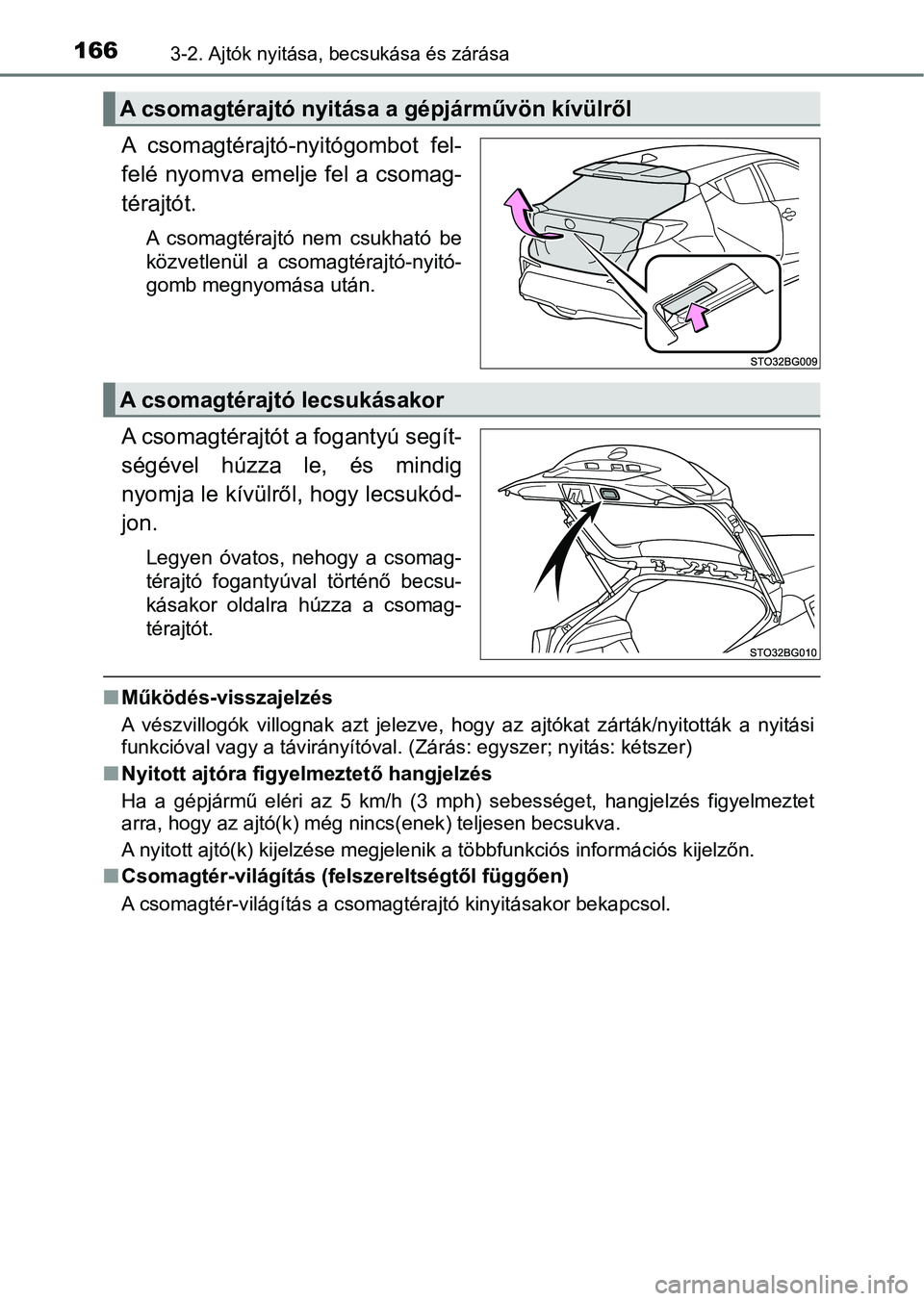 TOYOTA C-HR 2018 Kezelési útmutató (in Hungarian) 1663-2. Ajtók nyitása, becsukása és zárása
A csomagtérajtó-nyitógombot fel-
felé nyomva emelje fel a csomag-
térajtót.
A csomagtérajtó nem csukható be
közvetlenül a csomagtér TOYOTA C-HR 2018 Kezelési útmutató (in Hungarian) 1663-2. Ajtók nyitása, becsukása és zárása
A csomagtérajtó-nyitógombot fel-
felé nyomva emelje fel a csomag-
térajtót.
A csomagtérajtó nem csukható be
közvetlenül a csomagtér