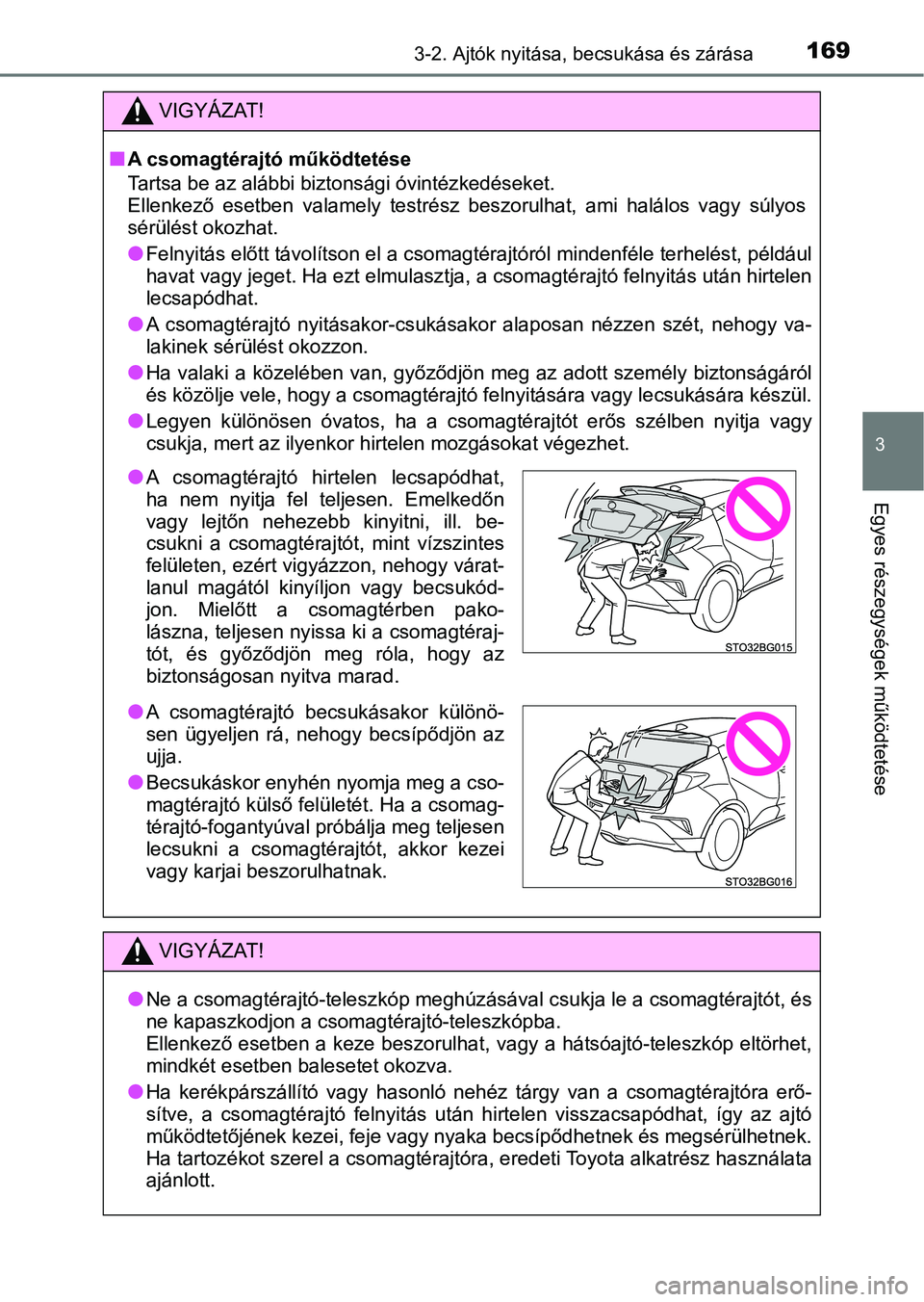 TOYOTA C-HR 2018 Kezelési útmutató (in Hungarian) 1693-2. Ajtók nyitása, becsukása és zárása
3
Egyes részegysége k működtetése
VIGYÁZAT!
nA csomagtérajtó működtetése
Tartsa be az alábbi bizto nsági óvintézkedéseket.
Ellenkező TOYOTA C-HR 2018 Kezelési útmutató (in Hungarian) 1693-2. Ajtók nyitása, becsukása és zárása
3
Egyes részegysége k működtetése
VIGYÁZAT!
nA csomagtérajtó működtetése
Tartsa be az alábbi bizto nsági óvintézkedéseket.
Ellenkező