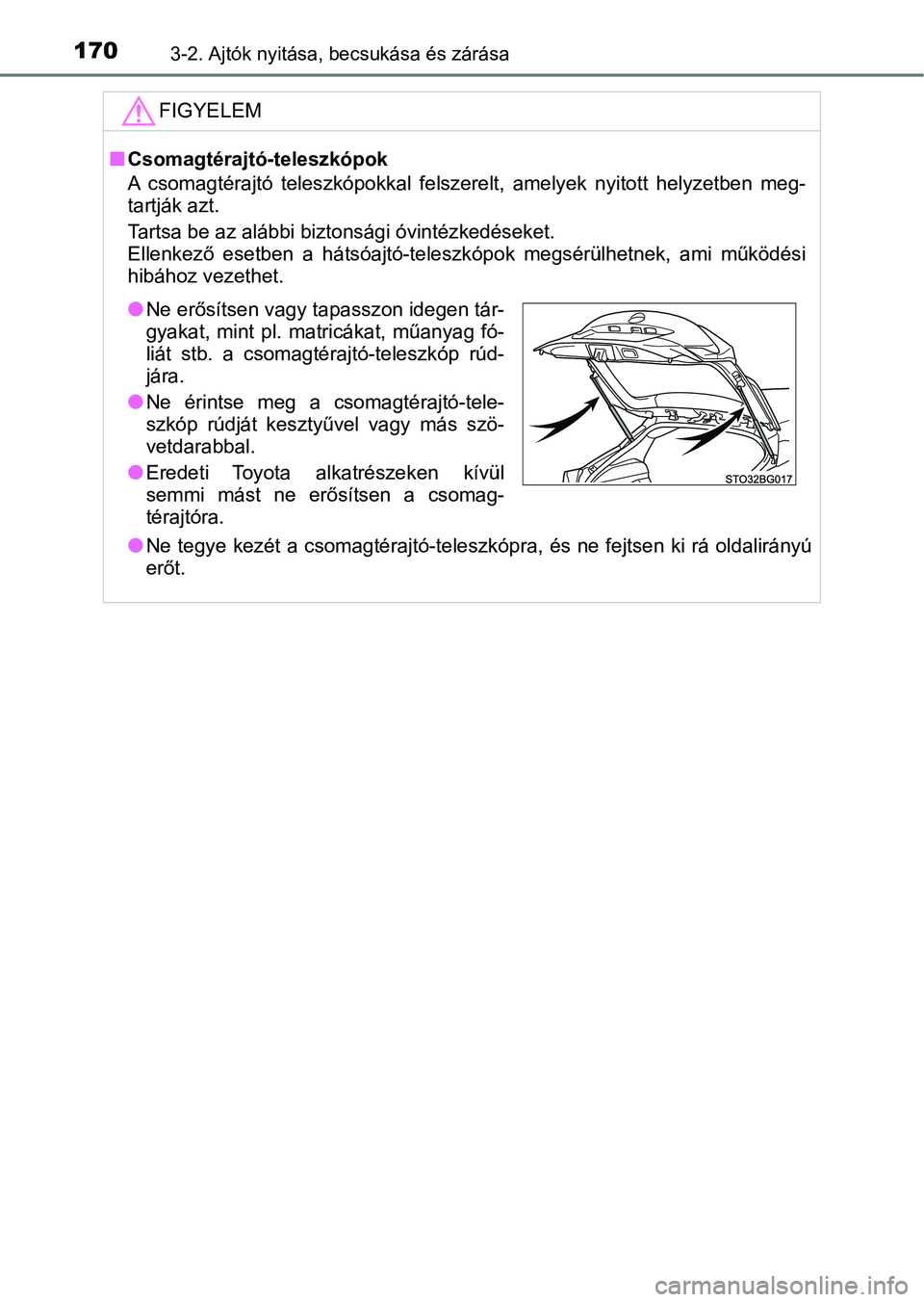 TOYOTA C-HR 2018 Kezelési útmutató (in Hungarian) 1703-2. Ajtók nyitása, becsukása és zárása
FIGYELEM
nCsomagtérajtó-teleszkópok
A csomagtérajtó teleszkópokkal felszerelt, amelyek nyitott hely zetben meg-
tartják azt.
Tartsa be az TOYOTA C-HR 2018 Kezelési útmutató (in Hungarian) 1703-2. Ajtók nyitása, becsukása és zárása
FIGYELEM
nCsomagtérajtó-teleszkópok
A csomagtérajtó teleszkópokkal felszerelt, amelyek nyitott hely zetben meg-
tartják azt.
Tartsa be az