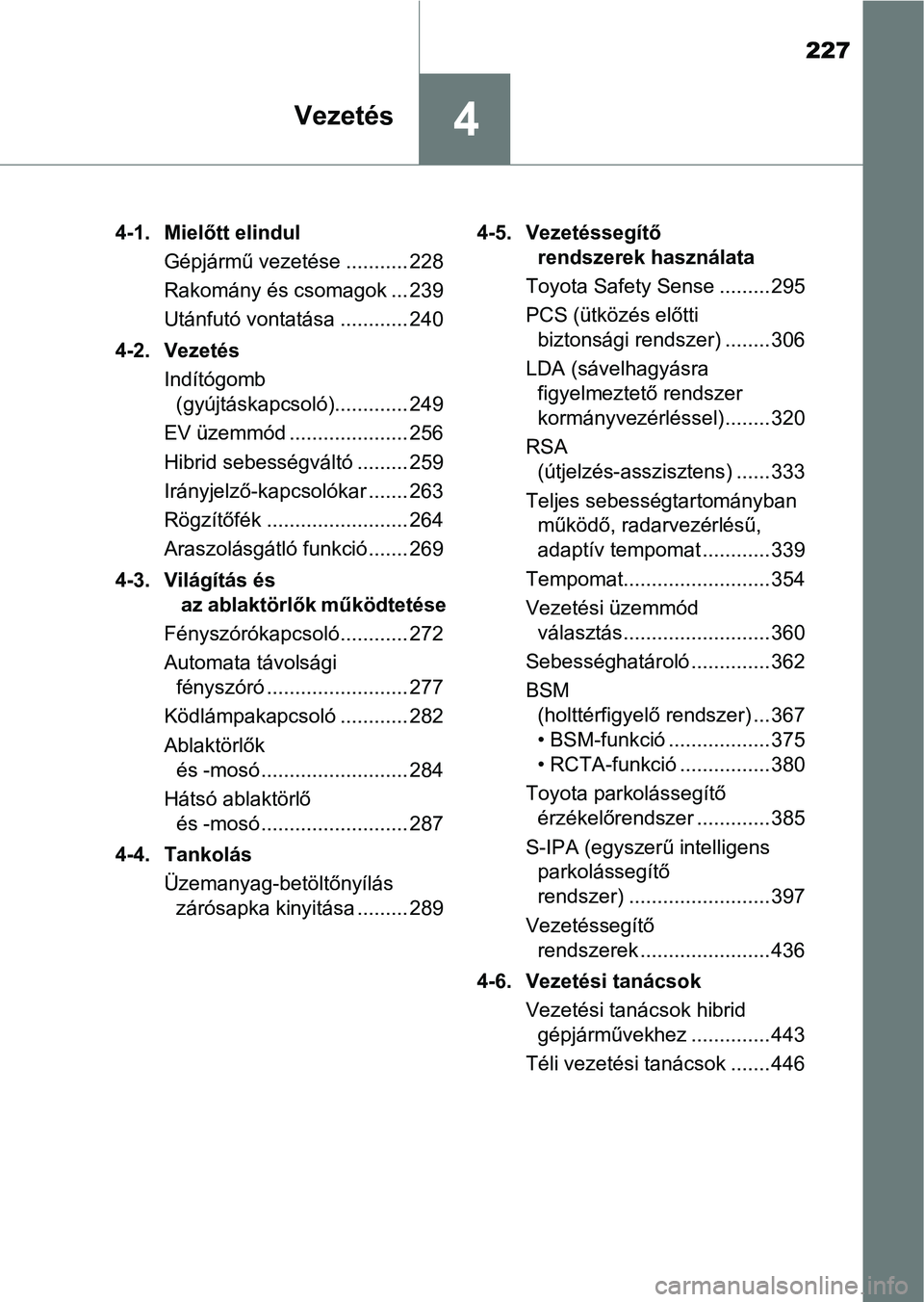 TOYOTA C-HR 2018  Kezelési útmutató (in Hungarian) 227
4Vezetés
4-1. Mielőtt elindulGépjármű vezetése ........... 228
Rakomány és csomagok ... 239
Utánfutó vontatása ............ 240
4-2. Vezetés Indítógomb (gyújtáskapcsoló)..........