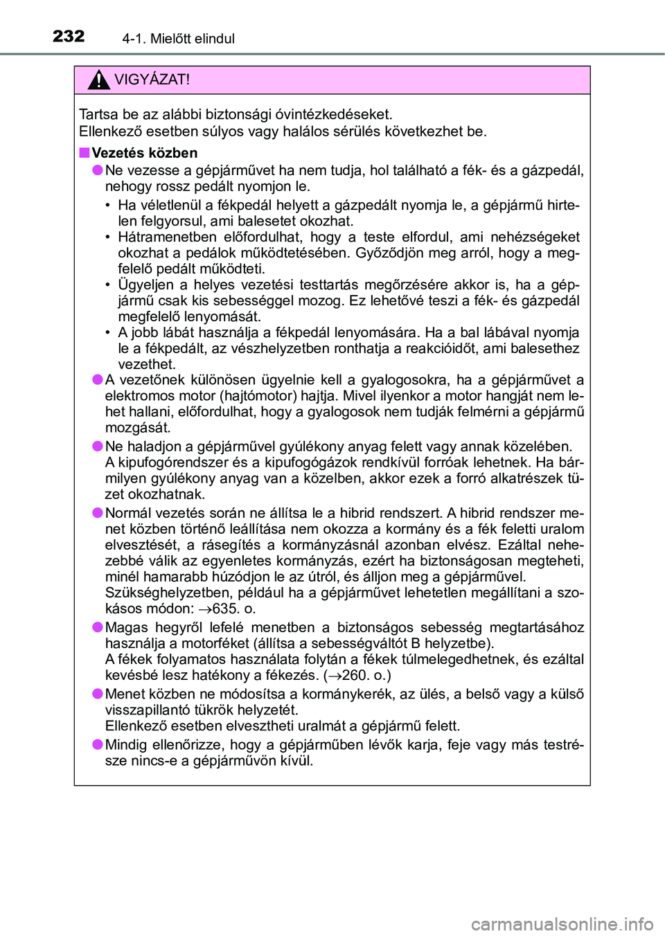 TOYOTA C-HR 2018  Kezelési útmutató (in Hungarian) 2324-1. Mielőtt elindul
VIGYÁZAT!
Tartsa be az alábbi biztonsági óvintézkedéseket.
Ellenkező esetben súlyos vagy halálos sérülés következhet be.
n
Vezetés közben
lNe vezesse a gépjár
