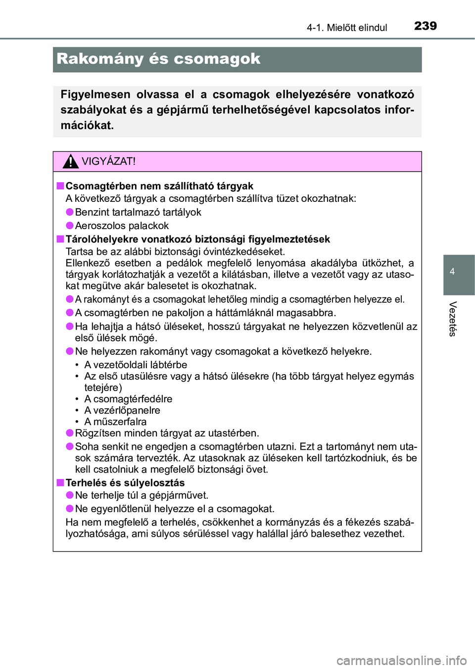 TOYOTA C-HR 2018  Kezelési útmutató (in Hungarian) 239
4
4-1. Mielőtt elindul
Vezetés
Rakomány és csomagok
Figyelmesen  olvassa  el  a  csomagok  elhelyezésére  vonatkozó
szabályokat és a gépjármű terhelhetőségével kapcsolatos infor-
m