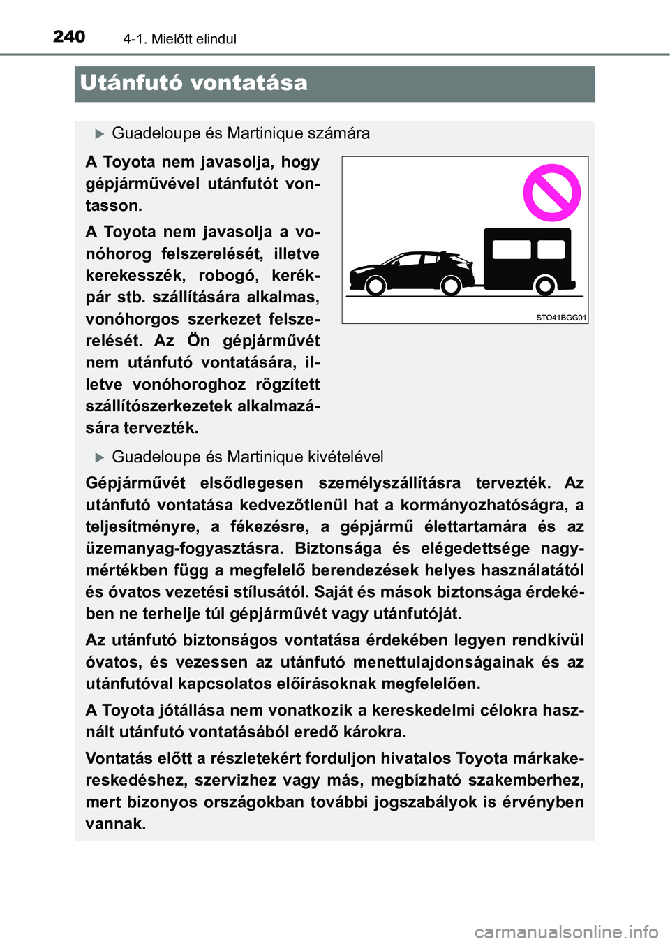 TOYOTA C-HR 2018  Kezelési útmutató (in Hungarian) 2404-1. Mielőtt elindul
Utánfutó vontatása
Guadeloupe és Martinique számára
A  Toyota  nem  javasolja,  hogy
gépjárművével  utánfutót  von-
tasson.
A  Toyota  nem  javasolja  a  vo-
n