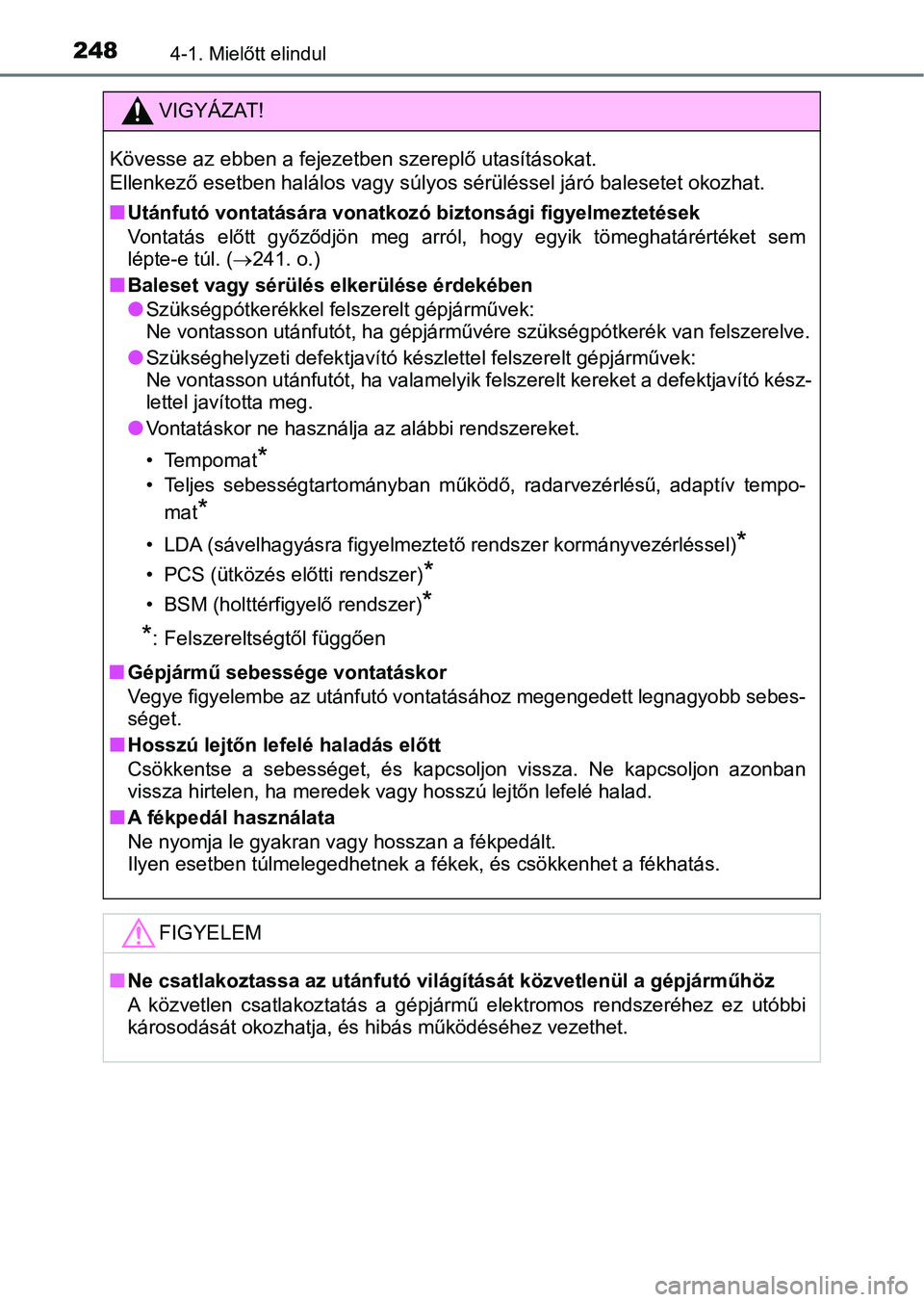 TOYOTA C-HR 2018  Kezelési útmutató (in Hungarian) 2484-1. Mielőtt elindul
VIGYÁZAT!
Kövesse az ebben a fejezetben szereplő utasításokat. 
Ellenkező esetben halálos vagy súlyos sérüléssel járó balesetet okozhat.
n
Utánfutó vontatásár