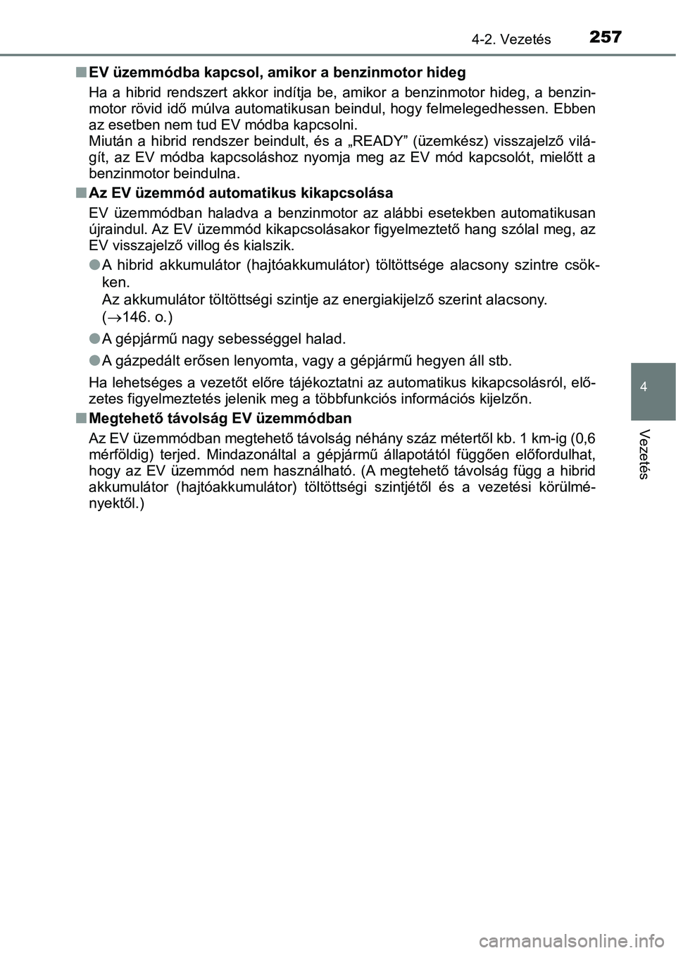 TOYOTA C-HR 2018 Kezelési útmutató (in Hungarian) 2574-2. Vezetés
4
Vezetés
nEV üzemmódba kapcsol, am ikor a benzinmotor hideg
Ha a hibrid rendszert akkor indítja be, amikor a benzinmotor hi deg, a benzin-
motor rövid idő múlva au TOYOTA C-HR 2018 Kezelési útmutató (in Hungarian) 2574-2. Vezetés
4
Vezetés
nEV üzemmódba kapcsol, am ikor a benzinmotor hideg
Ha a hibrid rendszert akkor indítja be, amikor a benzinmotor hi deg, a benzin-
motor rövid idő múlva au