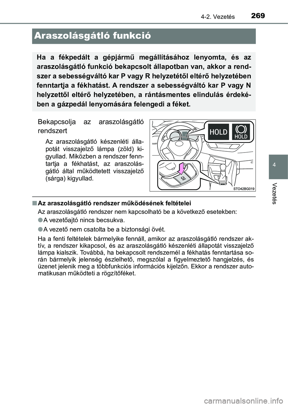 TOYOTA C-HR 2018 Kezelési útmutató (in Hungarian) 269
4
4-2. Vezetés
Vezetés
Araszolásgátló funkció
Bekapcsolja az araszolásgátló
rendszert
Az araszolásgátló készenléti álla-
potát visszajelző lámpa (zöld) ki-
gyullad. Mik TOYOTA C-HR 2018 Kezelési útmutató (in Hungarian) 269
4
4-2. Vezetés
Vezetés
Araszolásgátló funkció
Bekapcsolja az araszolásgátló
rendszert
Az araszolásgátló készenléti álla-
potát visszajelző lámpa (zöld) ki-
gyullad. Mik
