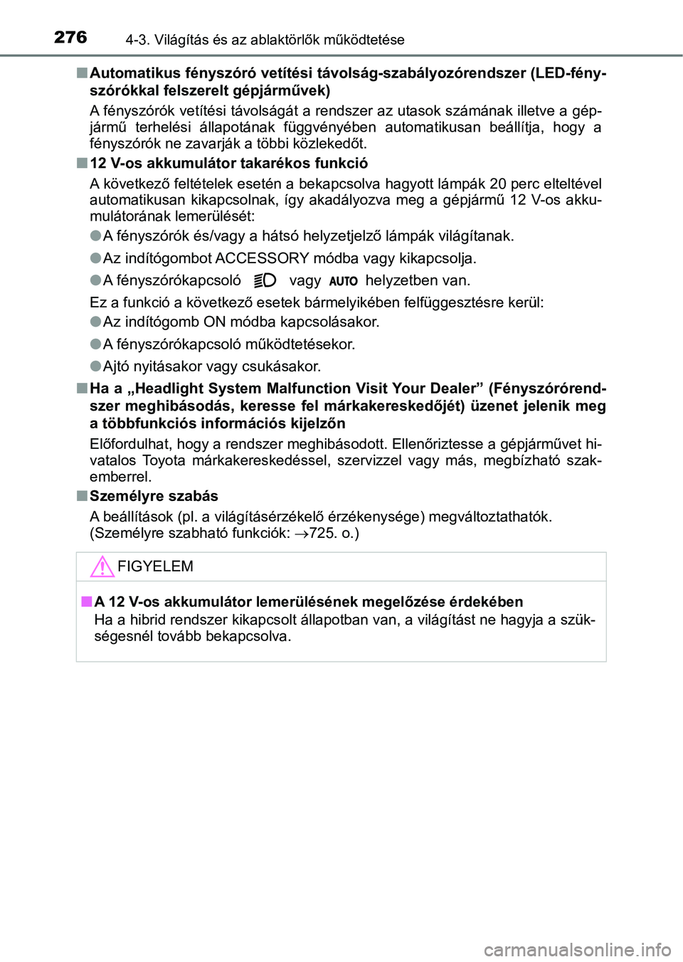 TOYOTA C-HR 2018 Kezelési útmutató (in Hungarian) 2764-3. Világítás és az ablaktörlők működtetése
nAutomatikus fényszóró vetítési távolság-szabályozórendszer (LED-fény-
szórókkal felszerelt gépjárművek)
A fényszórók vetít TOYOTA C-HR 2018 Kezelési útmutató (in Hungarian) 2764-3. Világítás és az ablaktörlők működtetése
nAutomatikus fényszóró vetítési távolság-szabályozórendszer (LED-fény-
szórókkal felszerelt gépjárművek)
A fényszórók vetít