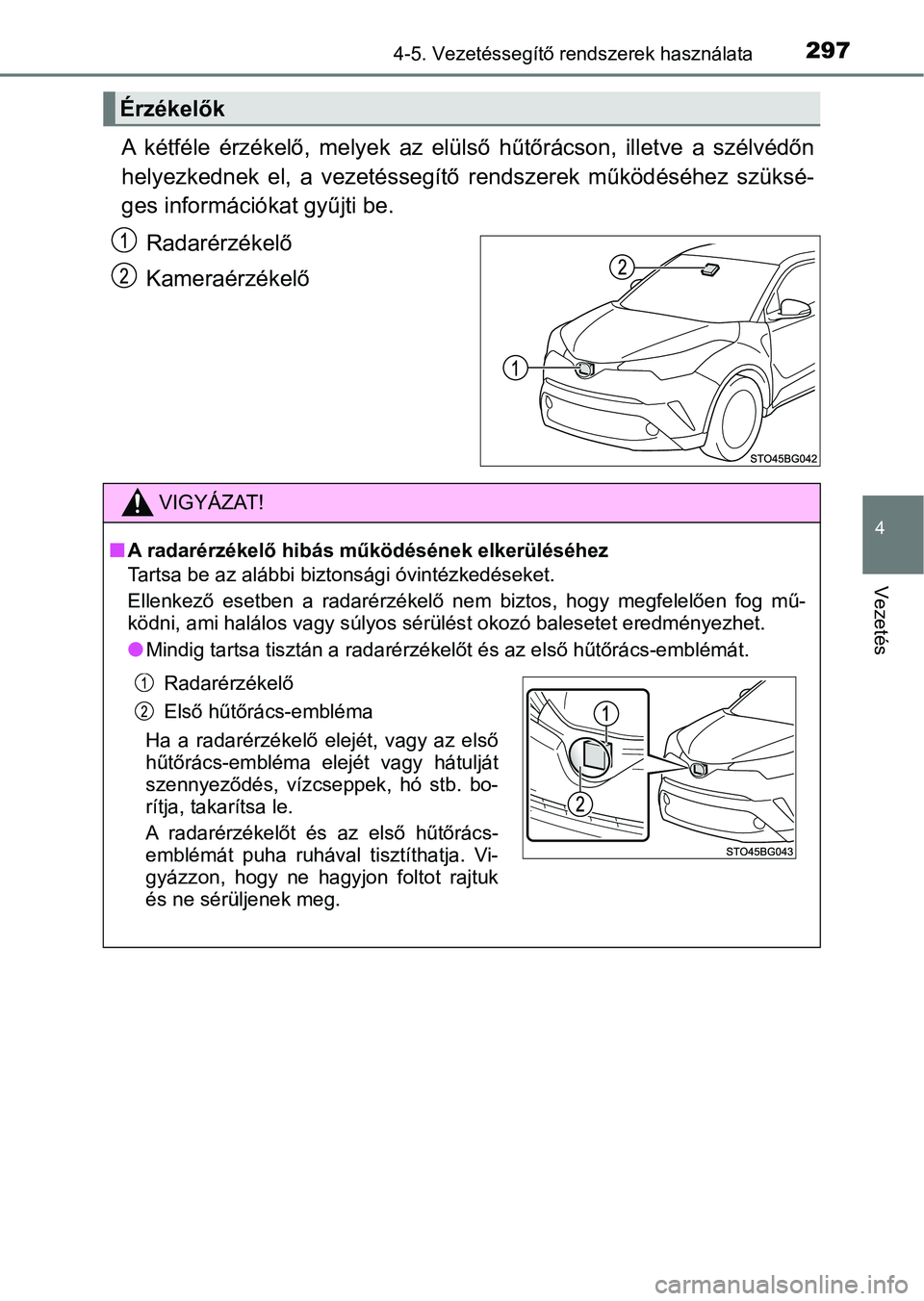 TOYOTA C-HR 2018  Kezelési útmutató (in Hungarian) 2974-5. Vezetéssegítő rendszerek használata
4
Vezetés
A  kétféle  érzékelő,  melyek  az  elülső  hűtőrácson,  illetve  a  szélvédőn
helyezkednek  el,  a  vezetéssegítő   rendszere